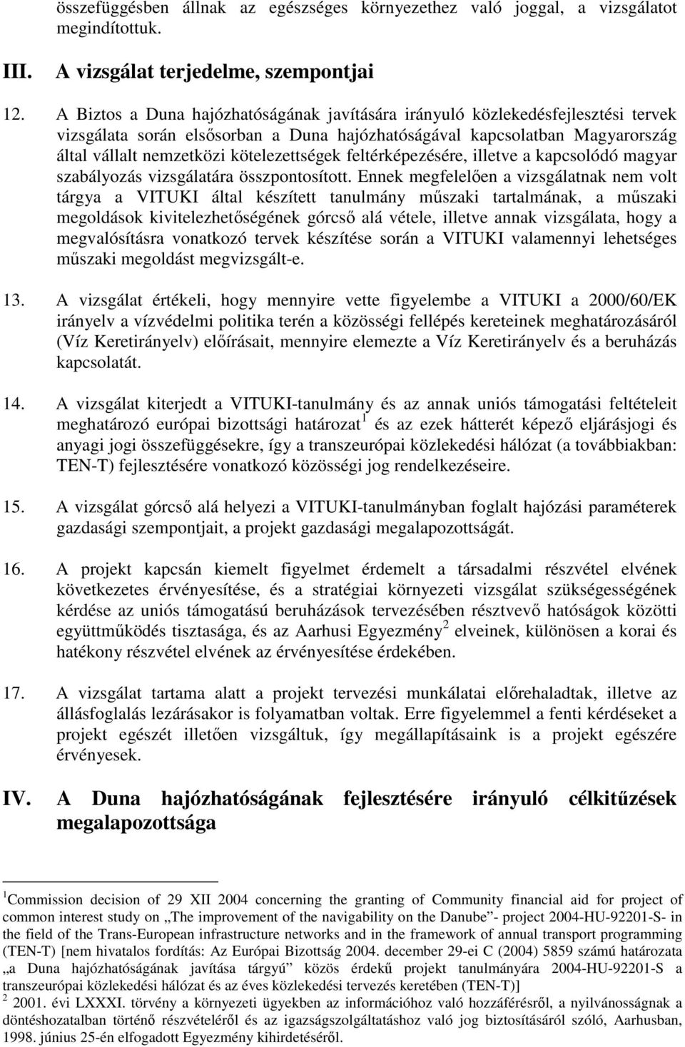 kötelezettségek feltérképezésére, illetve a kapcsolódó magyar szabályozás vizsgálatára összpontosított.