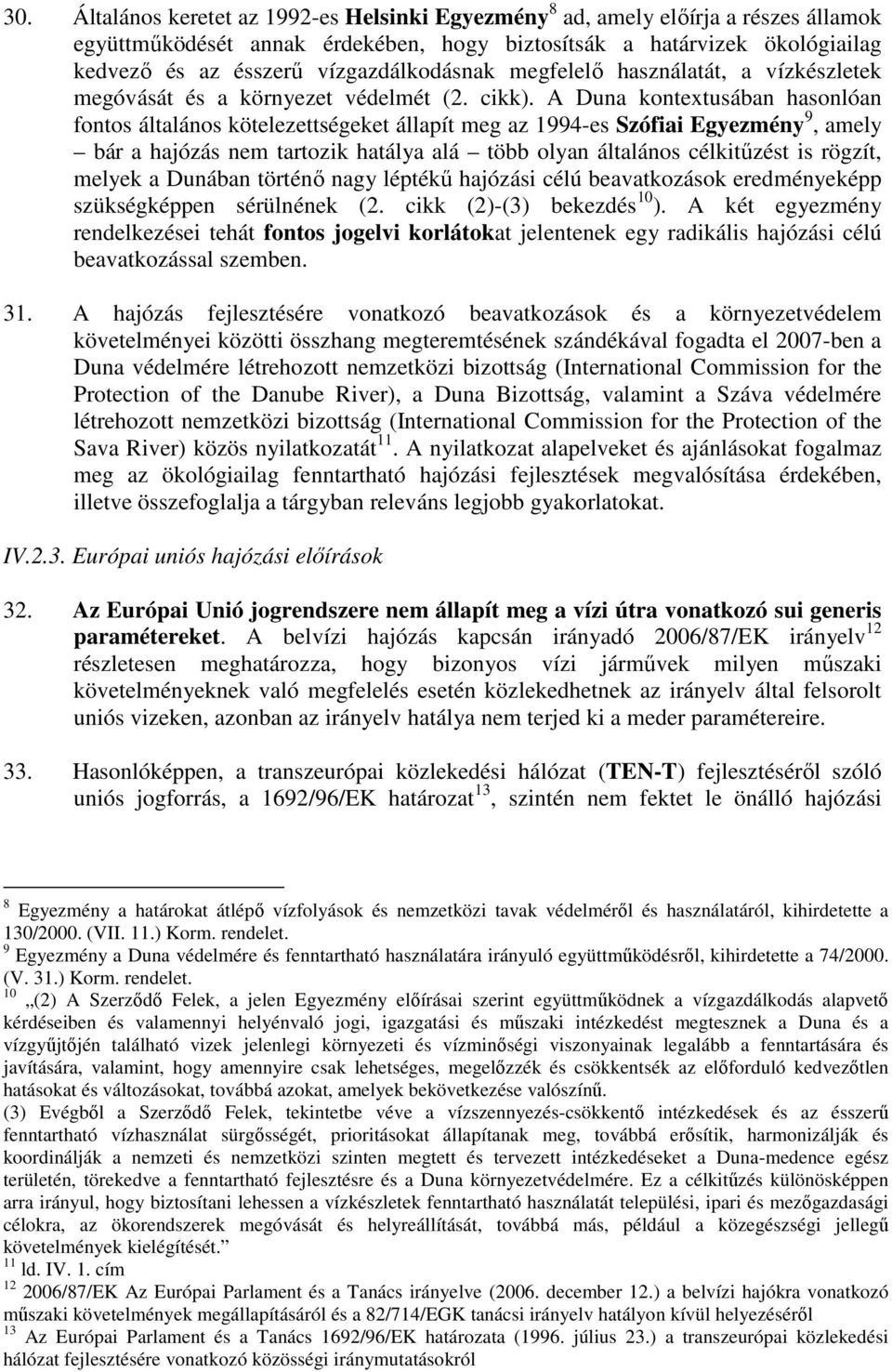 A Duna kontextusában hasonlóan fontos általános kötelezettségeket állapít meg az 1994-es Szófiai Egyezmény 9, amely bár a hajózás nem tartozik hatálya alá több olyan általános célkitőzést is rögzít,
