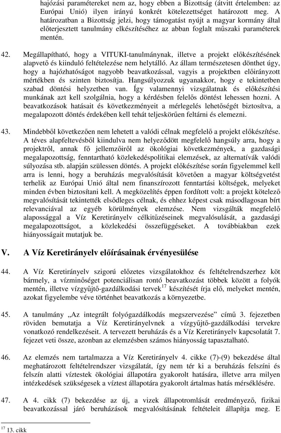 Megállapítható, hogy a VITUKI-tanulmánynak, illetve a projekt elıkészítésének alapvetı és kiinduló feltételezése nem helytálló.