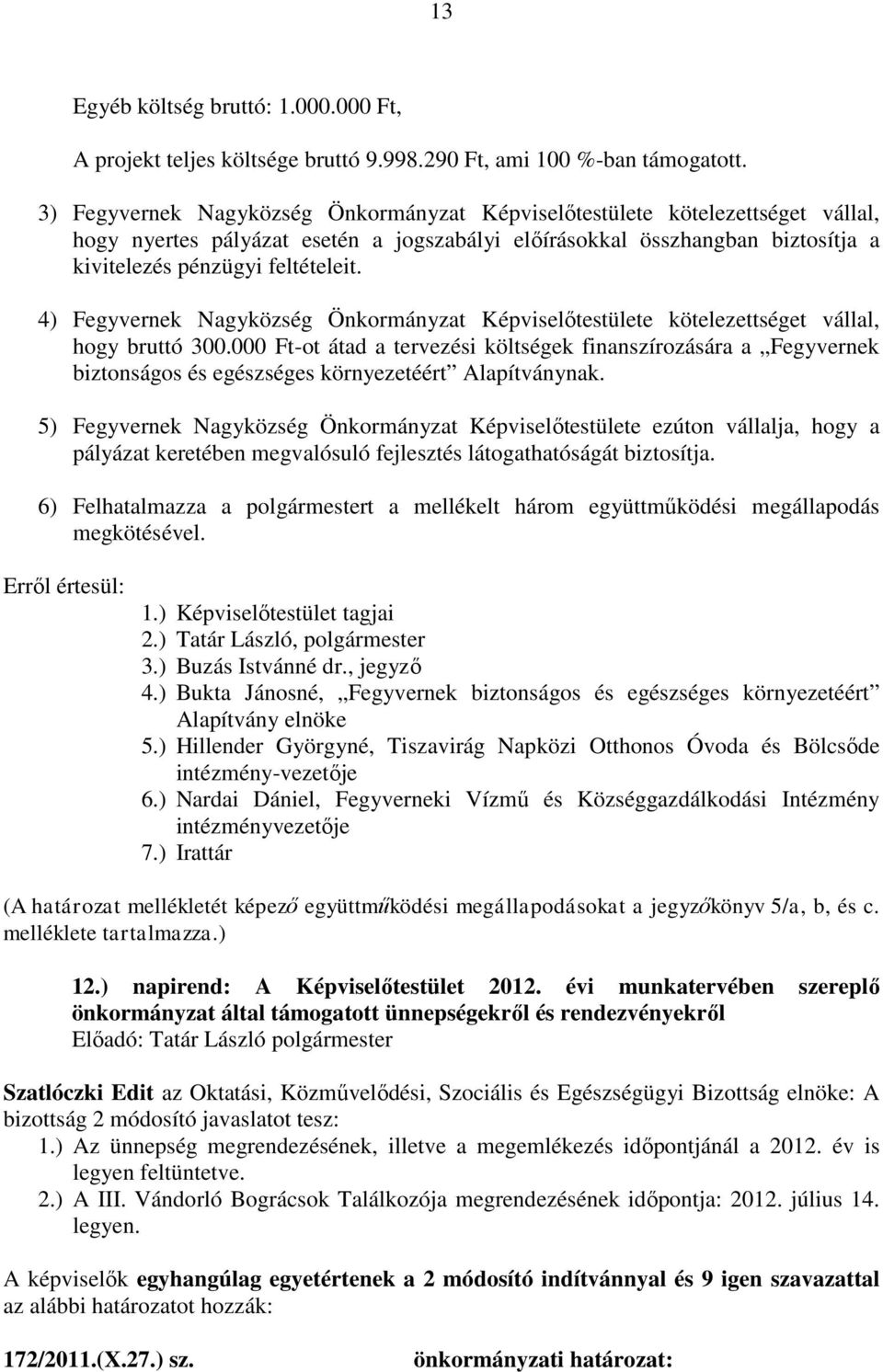 4) Fegyvernek Nagyközség Önkormányzat Képviselőtestülete kötelezettséget vállal, hogy bruttó 300.