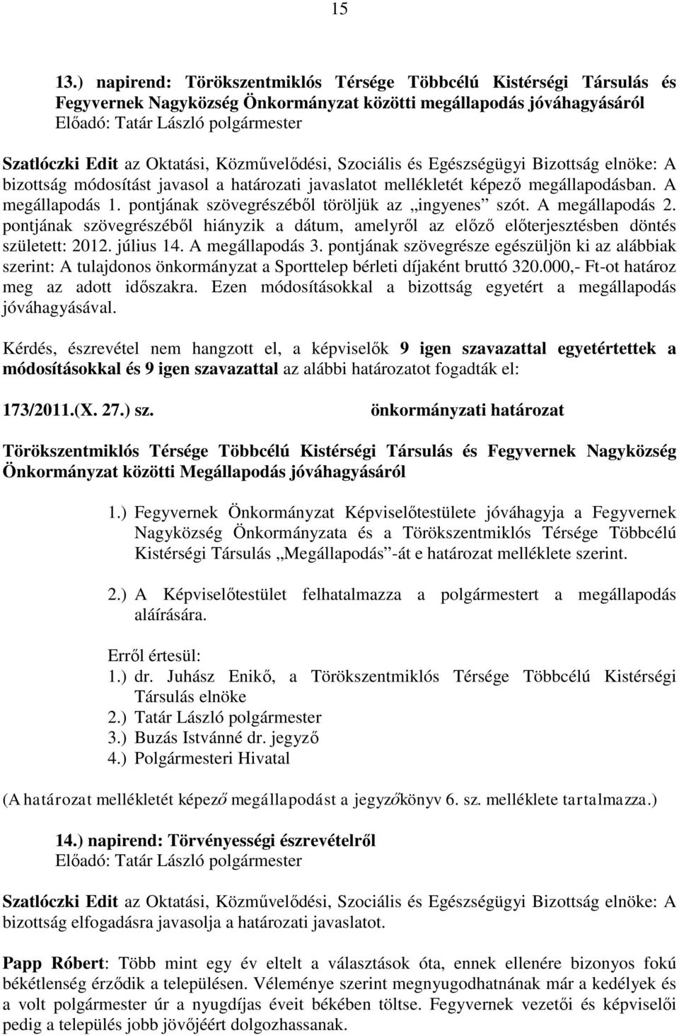 Egészségügyi Bizottság elnöke: A bizottság módosítást javasol a határozati javaslatot mellékletét képező megállapodásban. A megállapodás 1. pontjának szövegrészéből töröljük az ingyenes szót.