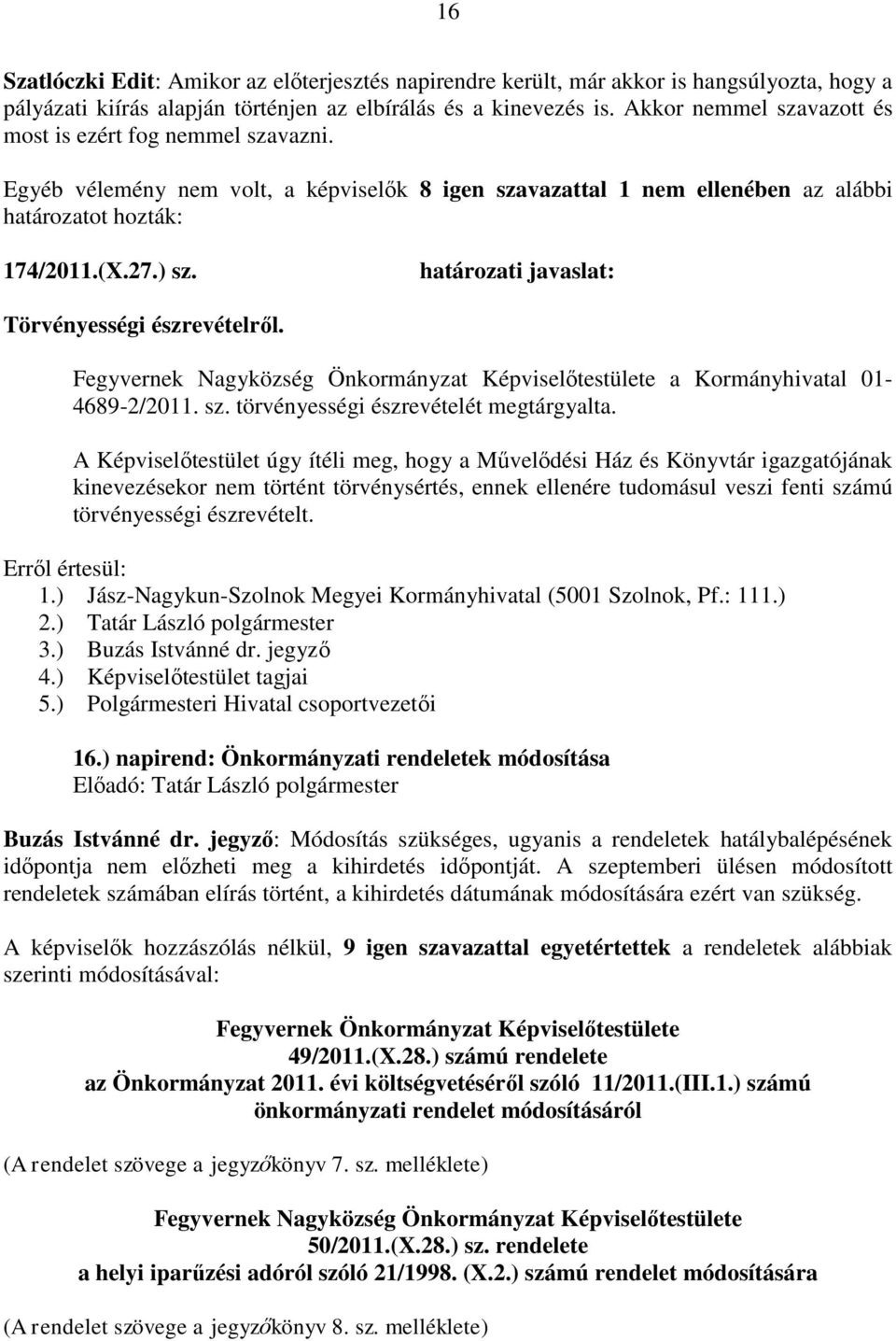határozati javaslat: Törvényességi észrevételről. Fegyvernek Nagyközség Önkormányzat Képviselőtestülete a Kormányhivatal 01-4689-2/2011. sz. törvényességi észrevételét megtárgyalta.