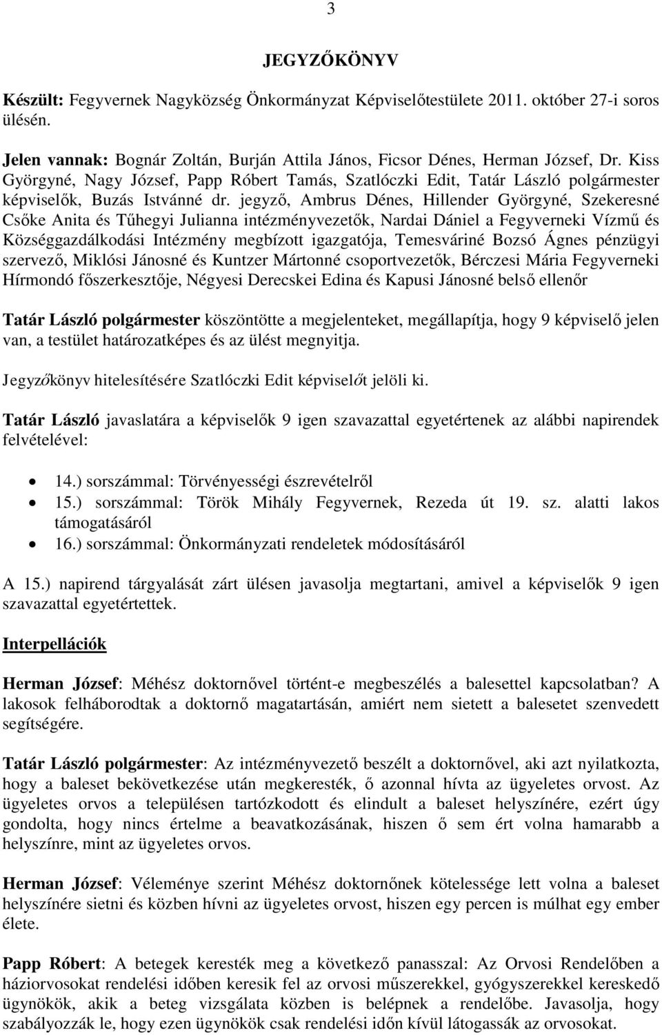 jegyző, Ambrus Dénes, Hillender Györgyné, Szekeresné Csőke Anita és Tűhegyi Julianna intézményvezetők, Nardai Dániel a Fegyverneki Vízmű és Községgazdálkodási Intézmény megbízott igazgatója,