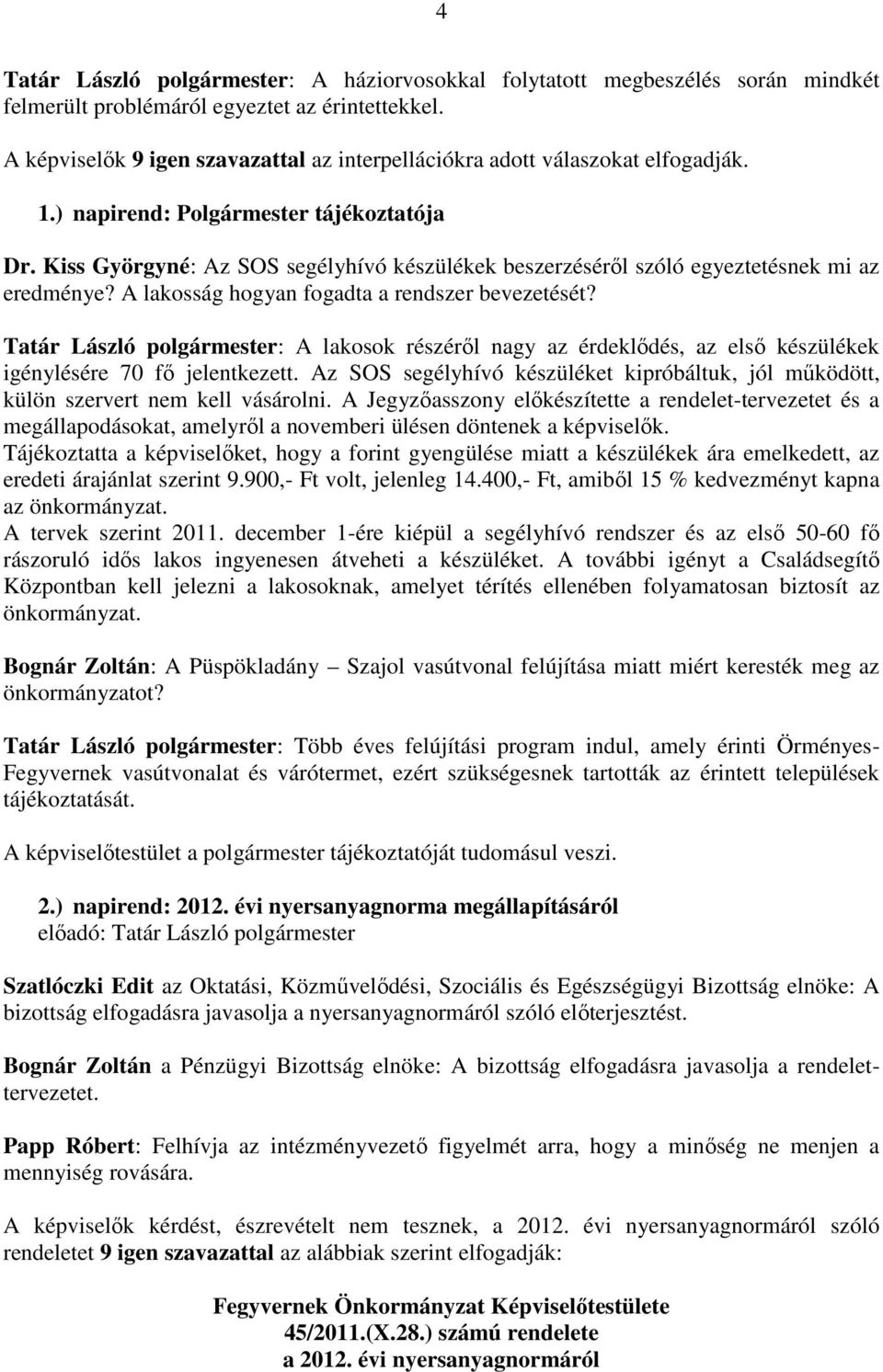 Kiss Györgyné: Az SOS segélyhívó készülékek beszerzéséről szóló egyeztetésnek mi az eredménye? A lakosság hogyan fogadta a rendszer bevezetését?