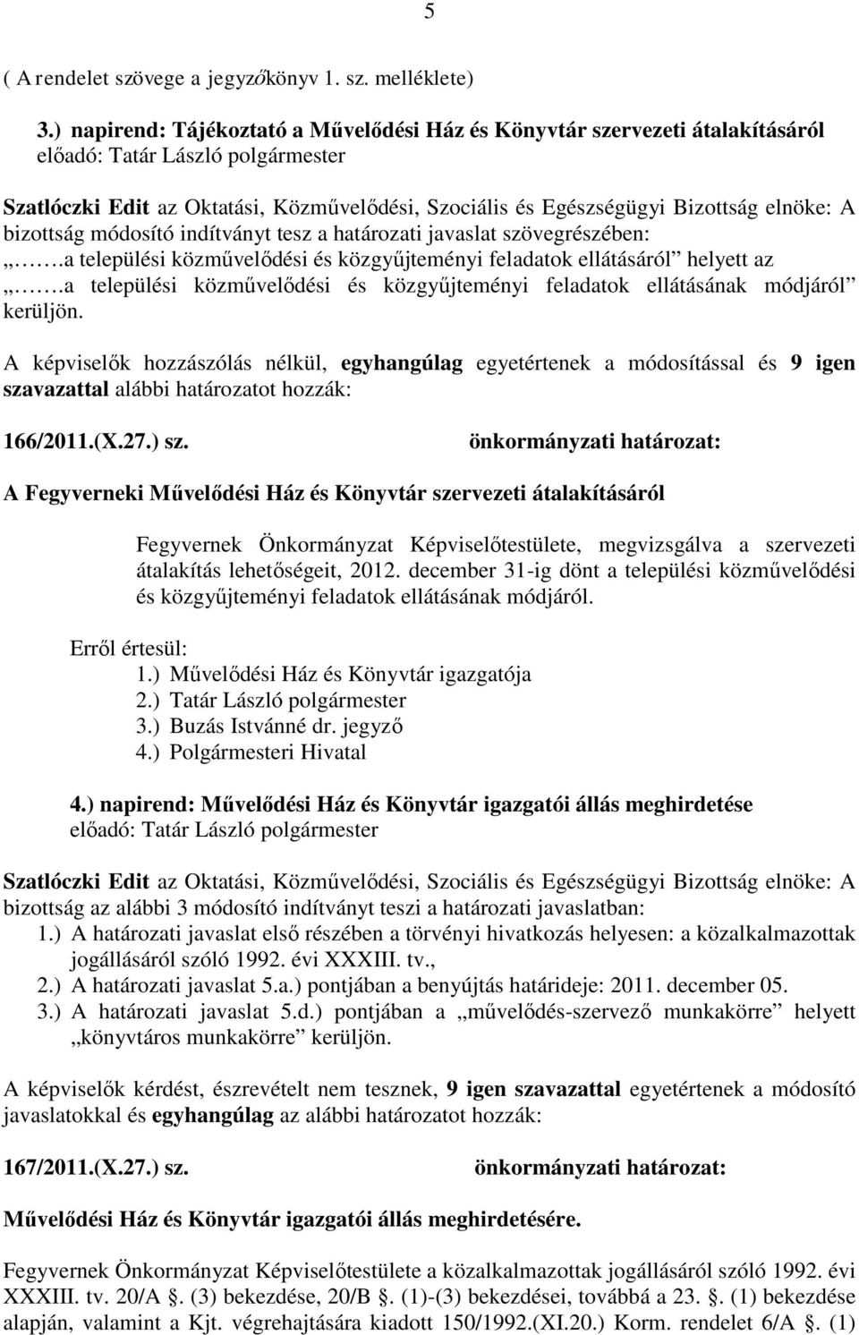 elnöke: A bizottság módosító indítványt tesz a határozati javaslat szövegrészében:.a települési közművelődési és közgyűjteményi feladatok ellátásáról helyett az.