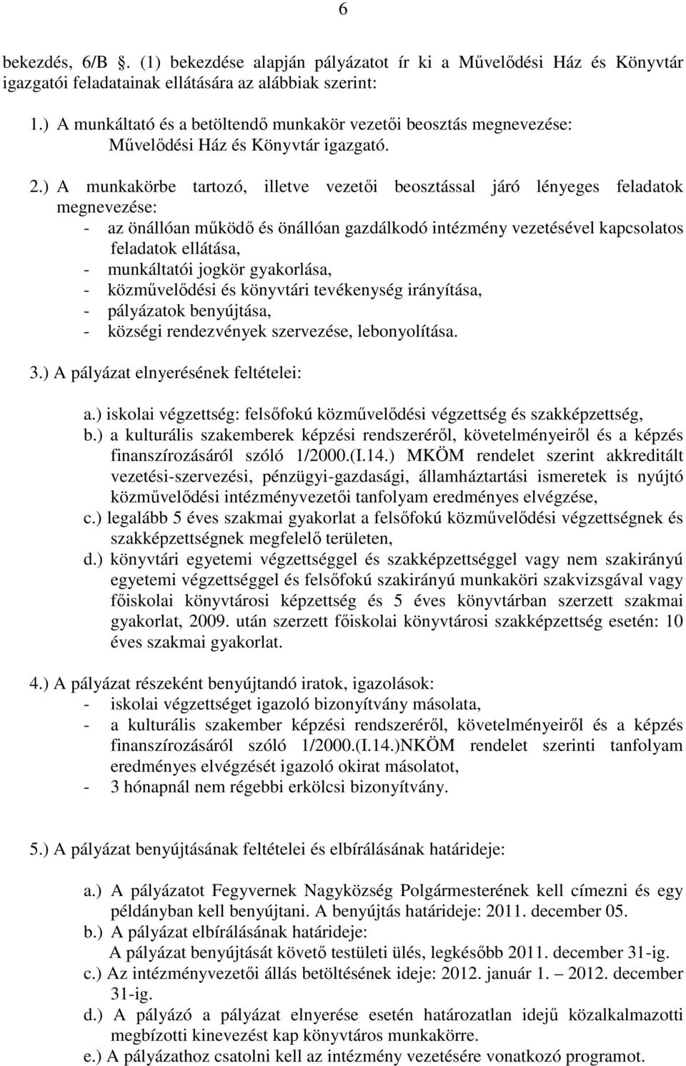 ) A munkakörbe tartozó, illetve vezetői beosztással járó lényeges feladatok megnevezése: - az önállóan működő és önállóan gazdálkodó intézmény vezetésével kapcsolatos feladatok ellátása, -