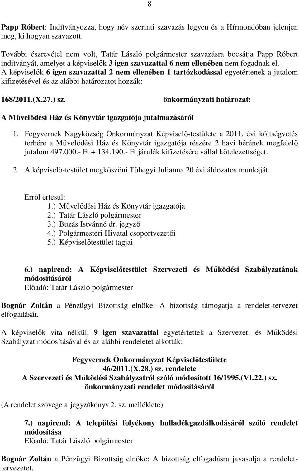 A képviselők 6 igen szavazattal 2 nem ellenében 1 tartózkodással egyetértenek a jutalom kifizetésével és az alábbi határozatot hozzák: 168/2011.(X.27.) sz.