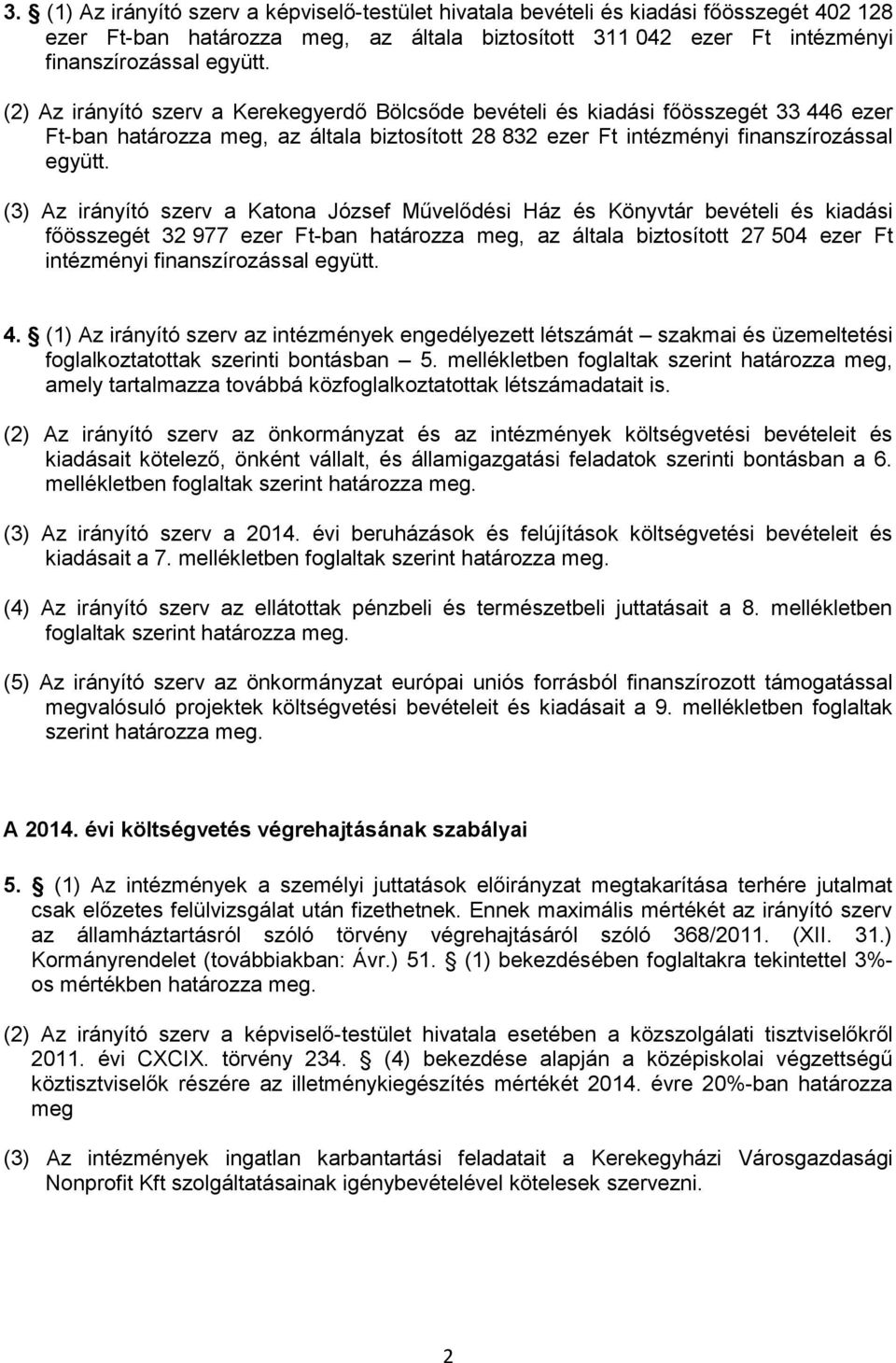 (3) Az irányító szerv a Katona József Művelődési Ház és Könyvtár bevételi és kiadási főösszegét 32 977 ezer Ft-ban határozza meg, az általa biztosított 27 504 ezer Ft intézményi finanszírozással