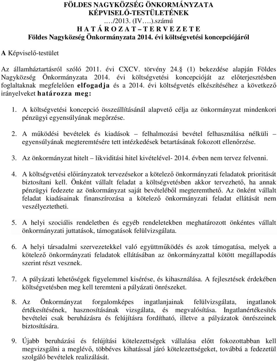 évi költségvetési koncepcióját az előterjesztésben foglaltaknak megfelelően elfogadja és a 2014. évi költségvetés elkészítéséhez a következő irányelveket határozza meg: 1.