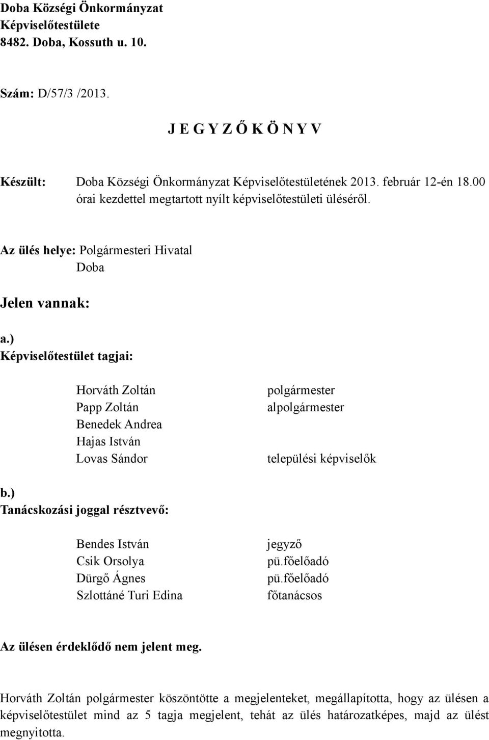 ) Képviselőtestület tagjai: Horváth Zoltán Papp Zoltán Benedek Andrea Hajas István Lovas Sándor polgármester alpolgármester települési képviselők b.