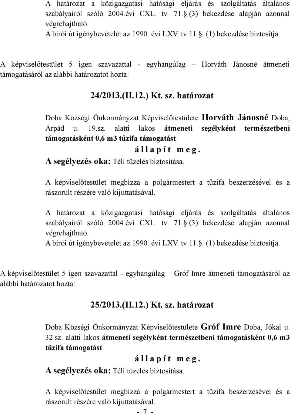 alatti lakos átmeneti segélyként természetbeni A képviselőtestület 5 igen szavazattal - egyhangúlag Gróf Imre átmeneti támogatásáról az alábbi