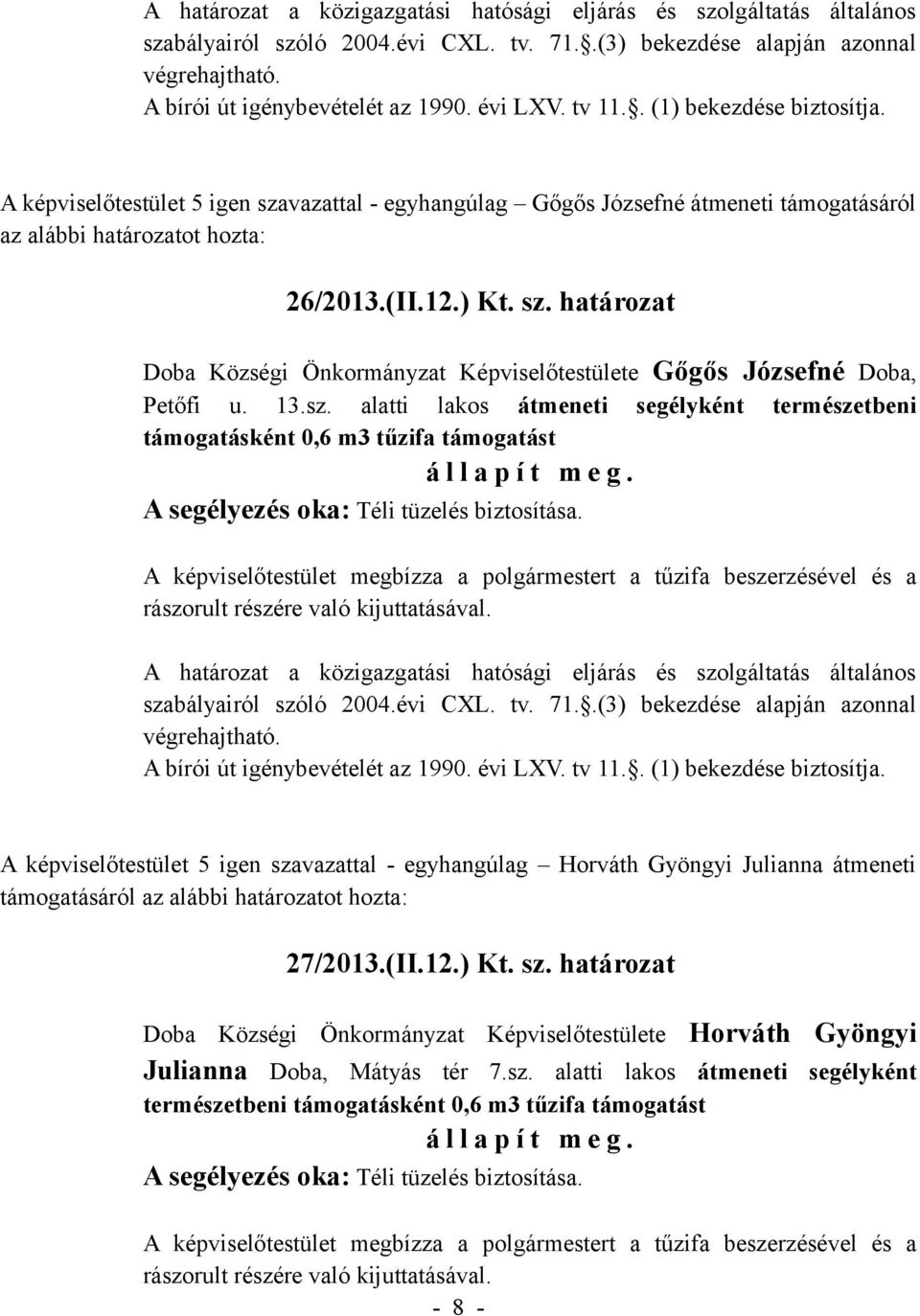 alatti lakos átmeneti segélyként természetbeni A képviselőtestület 5 igen szavazattal - egyhangúlag Horváth Gyöngyi Julianna átmeneti támogatásáról