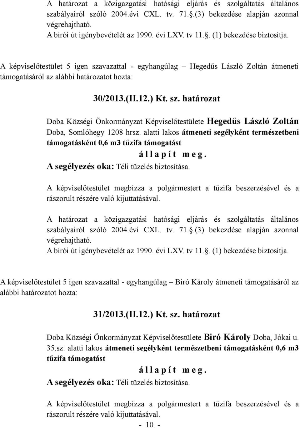 hozta: 31/2013.(II.12.) Kt. sz. határozat Doba Községi Önkormányzat Képviselőtestülete Biró Károly Doba, Jókai u. 35.sz. alatti lakos átmeneti segélyként természetbeni támogatásként 0,6 m3 tűzifa támogatást - 10 -