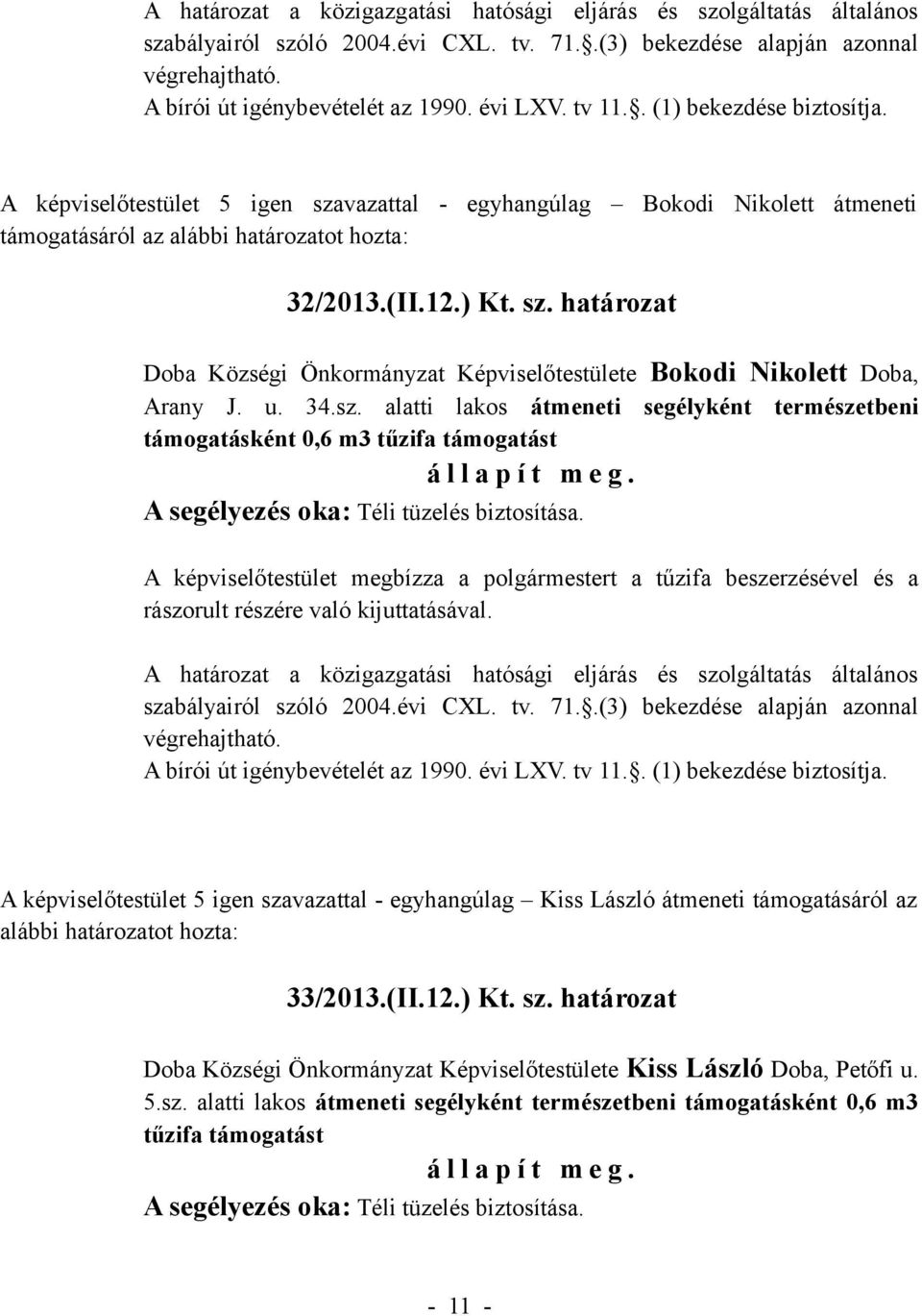 alatti lakos átmeneti segélyként természetbeni A képviselőtestület 5 igen szavazattal - egyhangúlag Kiss László átmeneti támogatásáról az alábbi