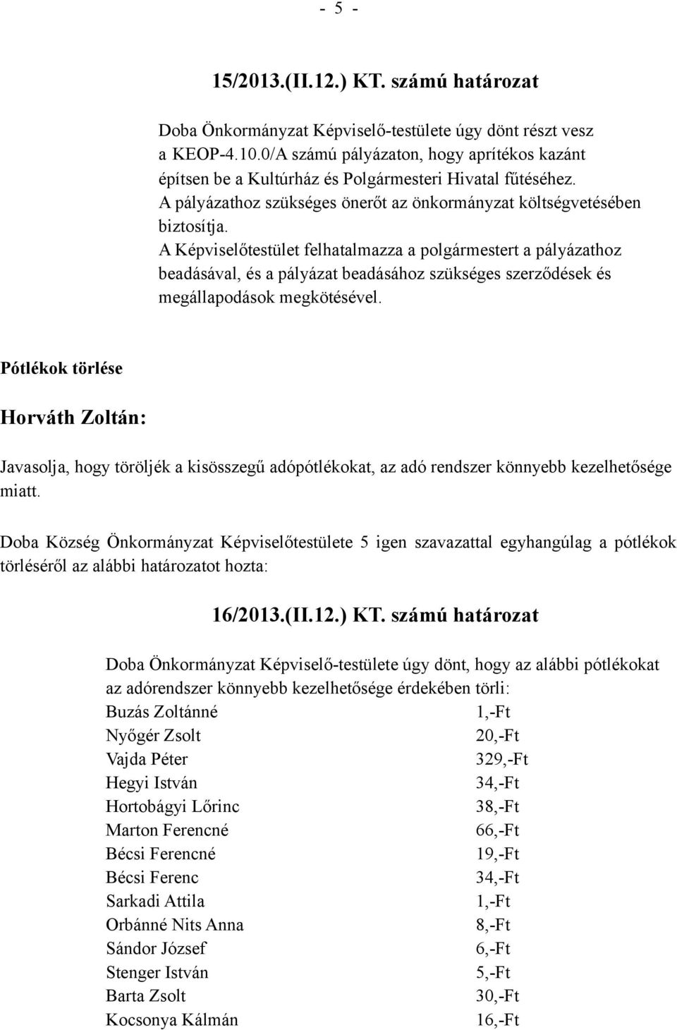 A Képviselőtestület felhatalmazza a polgármestert a pályázathoz beadásával, és a pályázat beadásához szükséges szerződések és megállapodások megkötésével.