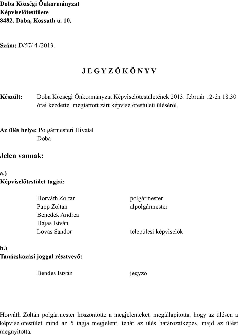 ) Képviselőtestület tagjai: Horváth Zoltán Papp Zoltán Benedek Andrea Hajas István Lovas Sándor polgármester alpolgármester települési képviselők b.