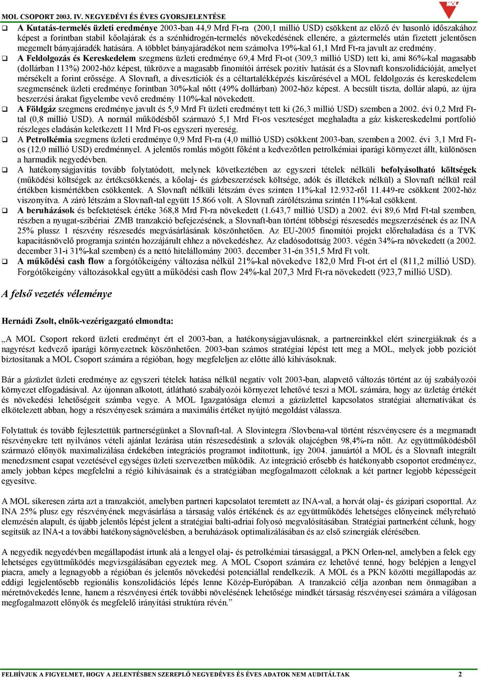 A Feldolgozás és Kereskedelem szegmens üzleti eredménye 69,4 Mrd Ft-ot (309,3 millió USD) tett ki, ami 86%-kal magasabb (dollárban 113%) 2002-höz képest, tükrözve a magasabb finomítói árrések pozitív