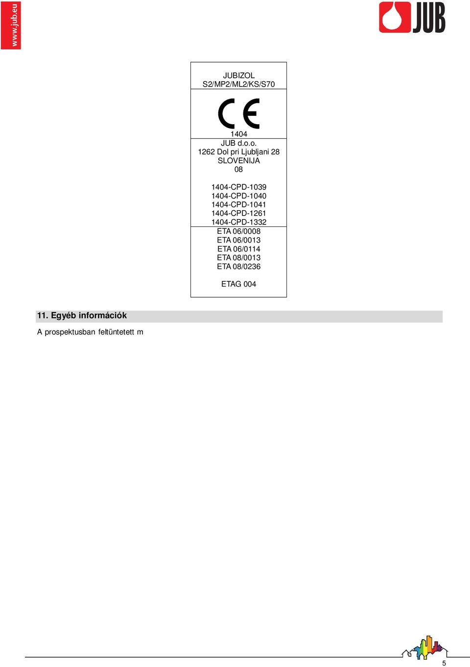 Egyéb információk A prospektusban feltüntetett műszaki útmutatót tapasztalataink alapján állítottuk össze azzal a céllal, hogy a termék felhasználásával optimális eredményt érjünk el.