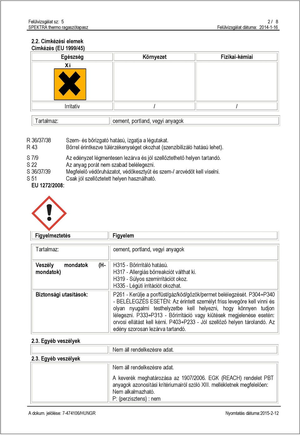 R 43 Bőrrel érintkezve túlérzékenységet okozhat (szenzibilizáló hatású lehet). S 7/9 Az edényzet légmentesen lezárva és jól szellőztethető helyen tartandó. S 22 Az anyag porát nem szabad belélegezni.