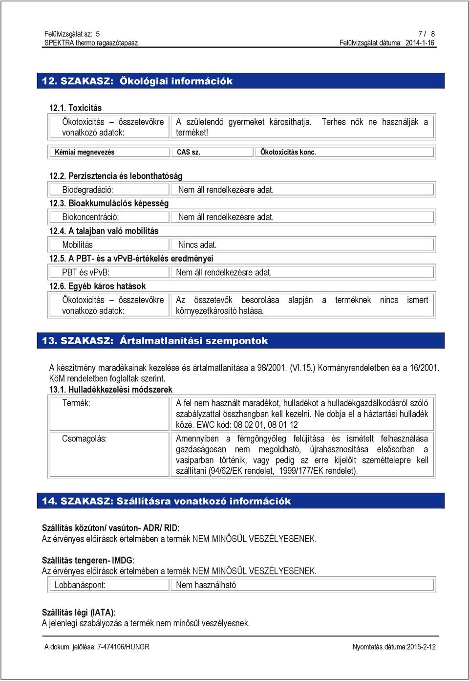 A talajban való mobilitás Mobilitás Nincs adat. 12.5. A PBT- és a vpvb-értékelés eredményei PBT és vpvb: 12.6.