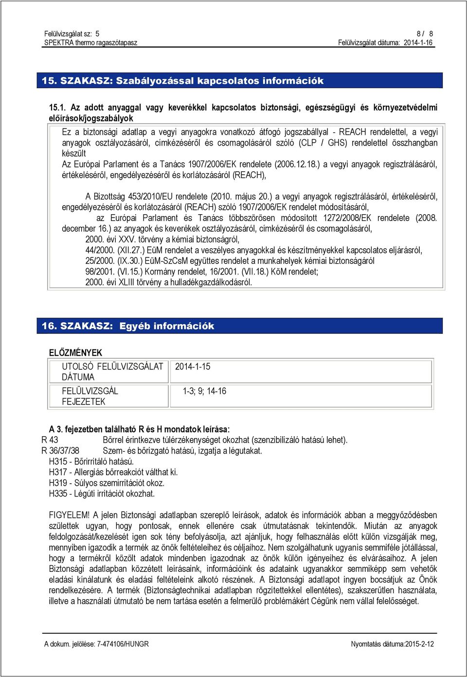 .1. Az adott anyaggal vagy keverékkel kapcsolatos biztonsági, egészségügyi és környezetvédelmi előírások/jogszabályok Ez a biztonsági adatlap a vegyi anyagokra vonatkozó átfogó jogszabállyal - REACH