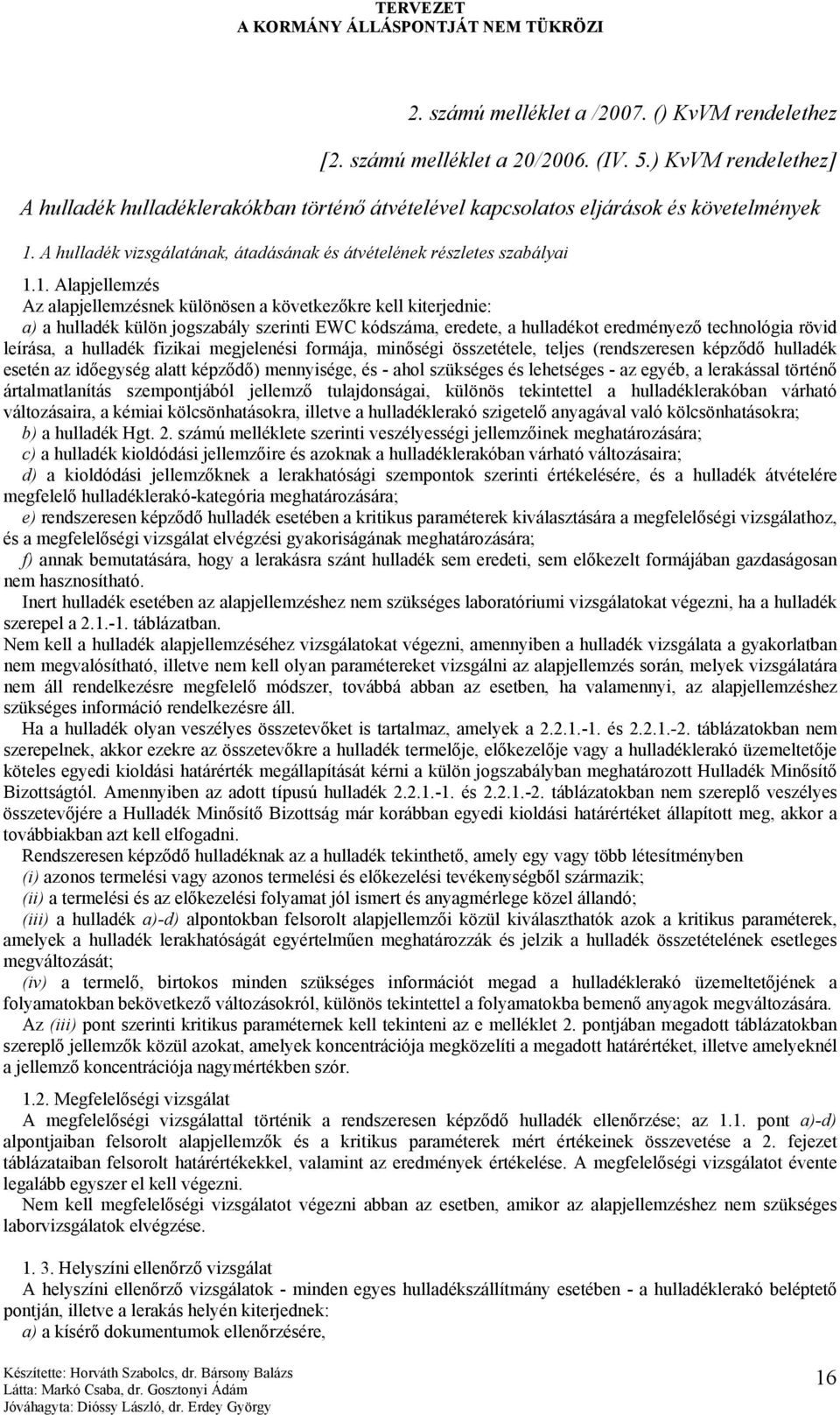 1. Alapjellemzés Az alapjellemzésnek különösen a következőkre kell kiterjednie: a) a hulladék külön jogszabály szerinti EWC kódszáma, eredete, a hulladékot eredményező technológia rövid leírása, a