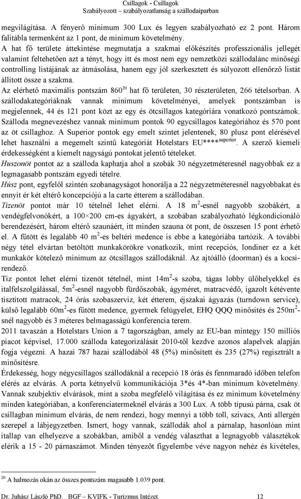 listájának az átmásolása, hanem egy jól szerkesztett és súlyozott ellenırzı listát állított össze a szakma. Az elérhetı maximális pontszám 860 20 hat fı területen, 30 részterületen, 266 tételsorban.