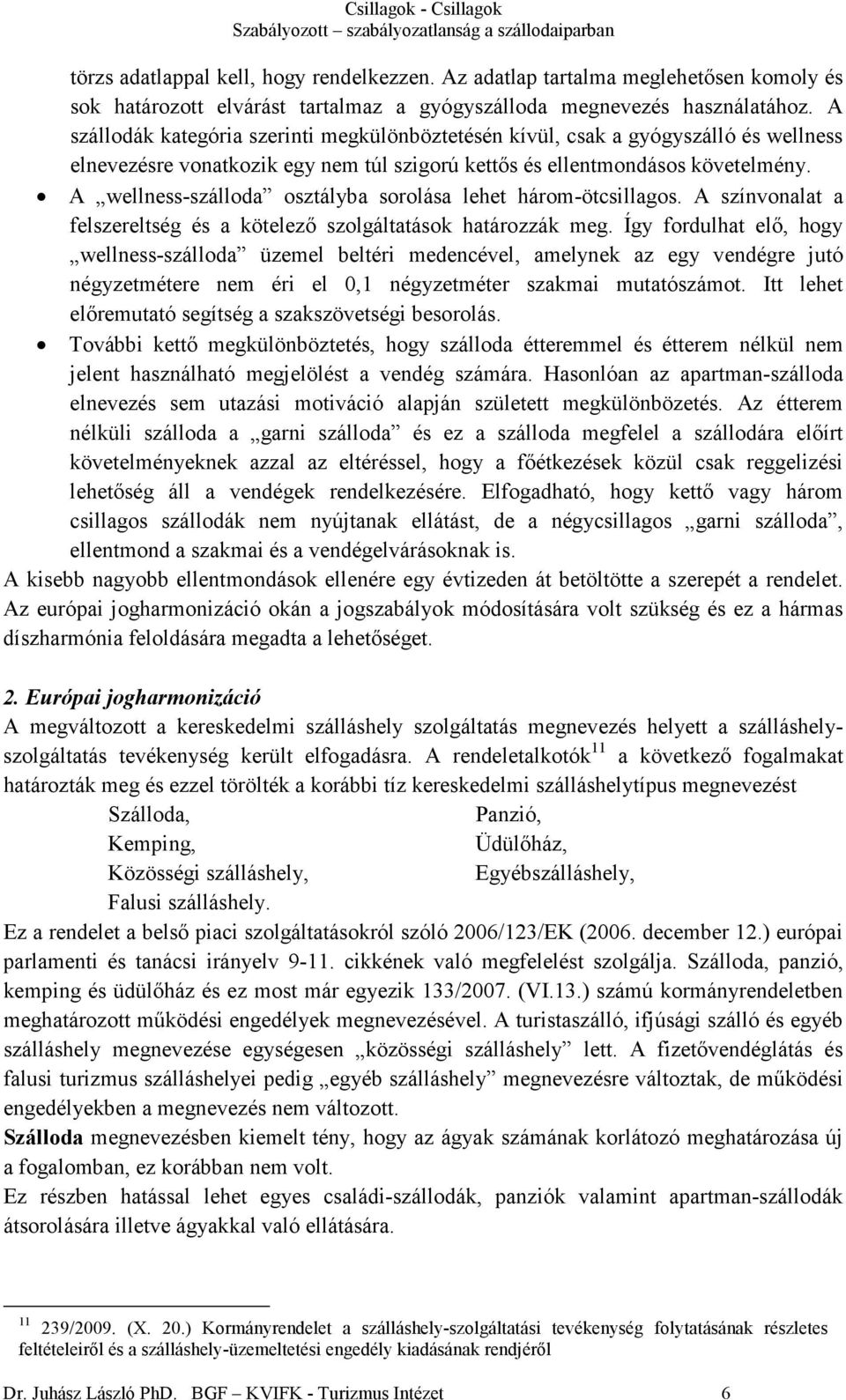 A wellness-szálloda osztályba sorolása lehet három-ötcsillagos. A színvonalat a felszereltség és a kötelezı szolgáltatások határozzák meg.