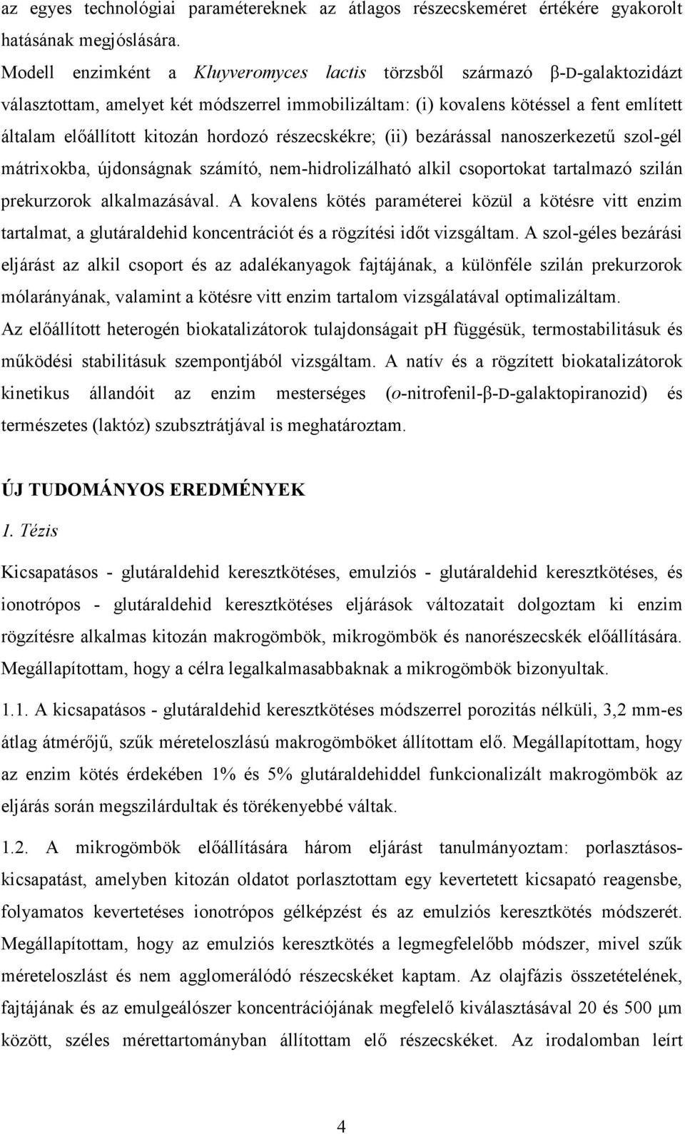 hordozó részecskékre; (ii) bezárással nanoszerkezetű szol-gél mátrixokba, újdonságnak számító, nem-hidrolizálható alkil csoportokat tartalmazó szilán prekurzorok alkalmazásával.