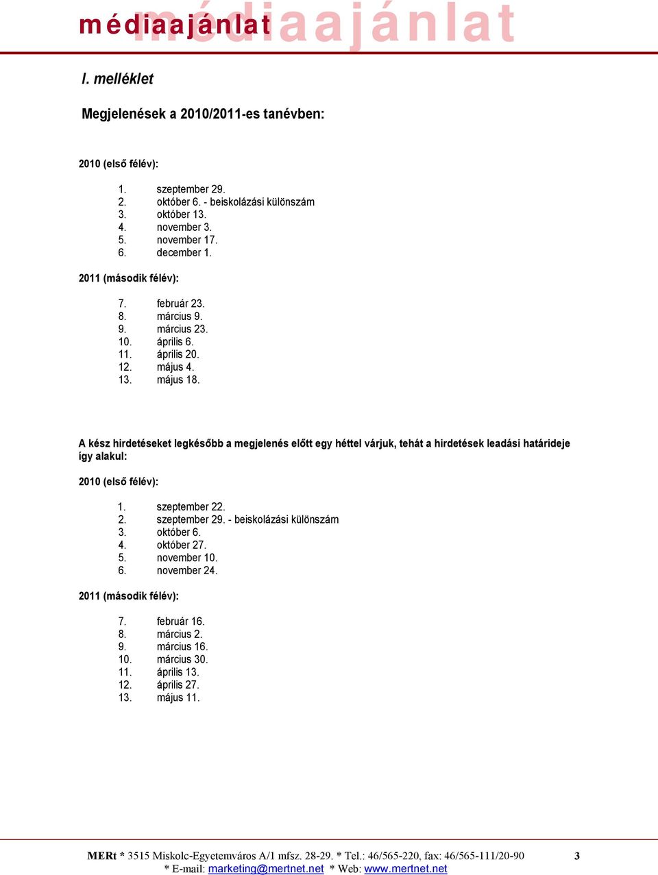 A kész hirdetéseket legkésőbb a megjelenés előtt egy héttel várjuk, tehát a hirdetések leadási határideje így alakul: 2010 (első félév): 1. szeptember 22. 2. szeptember 29. - beiskolázási különszám 3.