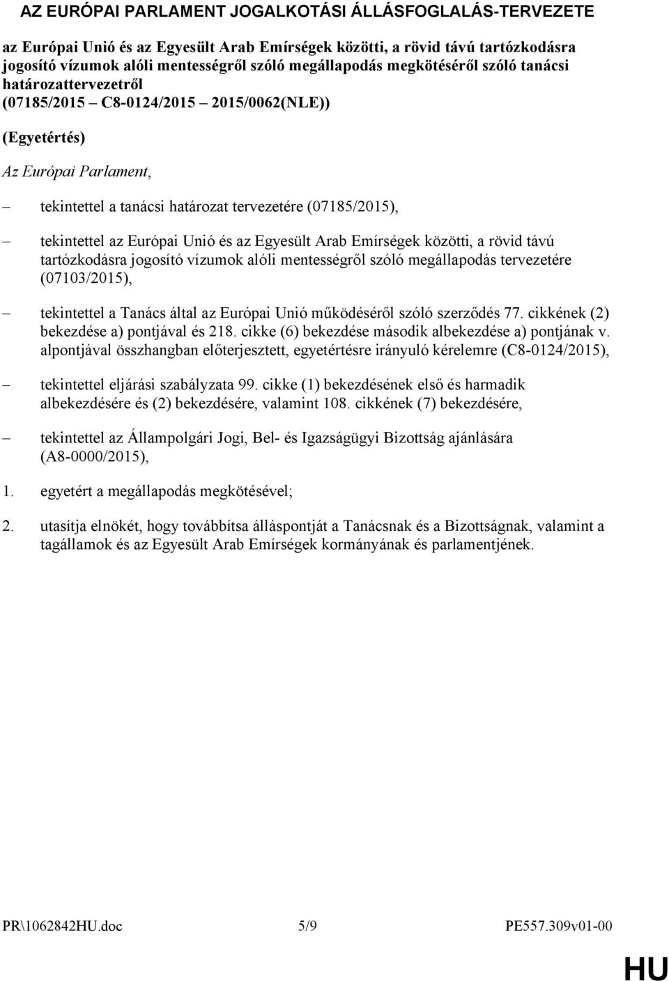 Európai Unió és az Egyesült Arab Emírségek közötti, a rövid távú tartózkodásra jogosító vízumok alóli mentességről szóló megállapodás tervezetére (07103/2015), tekintettel a Tanács által az Európai