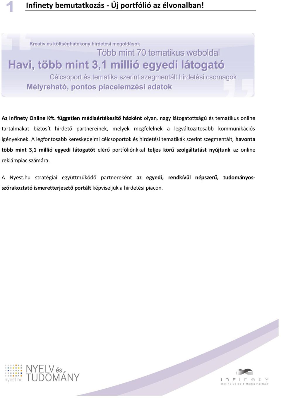 legváltozatosabb kommunikációs igényeknek.