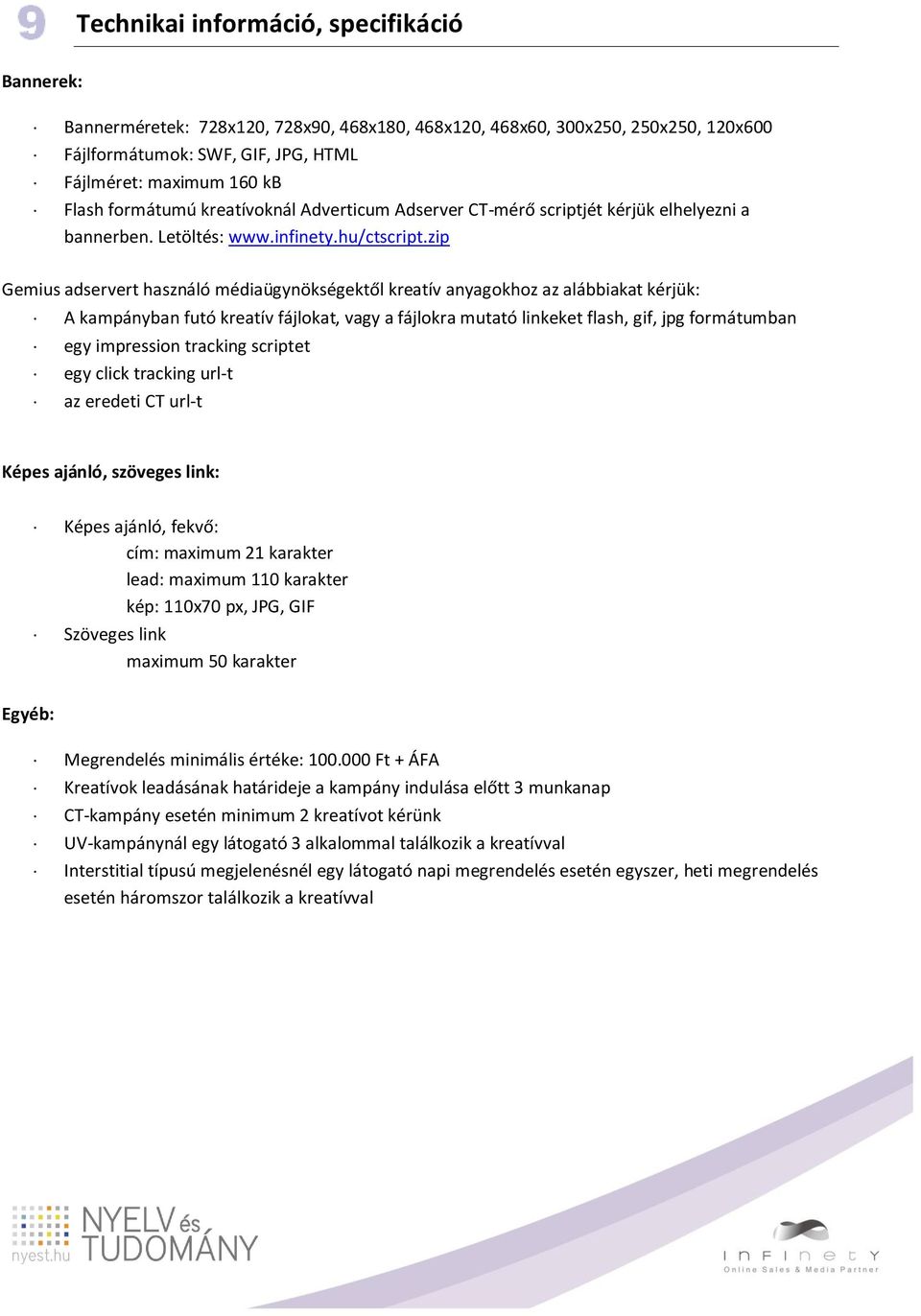 zip Gemius adservert használó médiaügynökségektől kreatív anyagokhoz az alábbiakat kérjük: A kampányban futó kreatív fájlokat, vagy a fájlokra mutató linkeket flash, gif, jpg formátumban egy