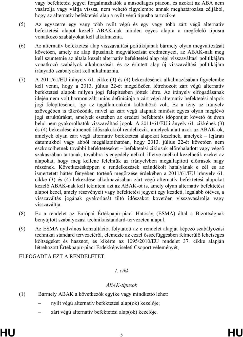 (5) Az egyszerre egy vagy több nyílt végű és egy vagy több zárt végű alternatív befektetési alapot kezelő ABAK-nak minden egyes alapra a megfelelő típusra vonatkozó szabályokat kell alkalmaznia.