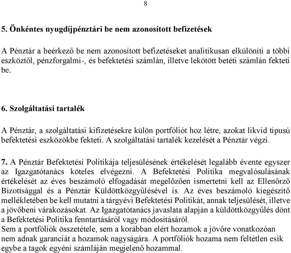 A szolgáltatási tartalék kezelését a Pénztár végzi. 7. A Pénztár Befektetési Politikája teljesülésének értékelését legalább évente egyszer az Igazgatótanács köteles elvégezni.