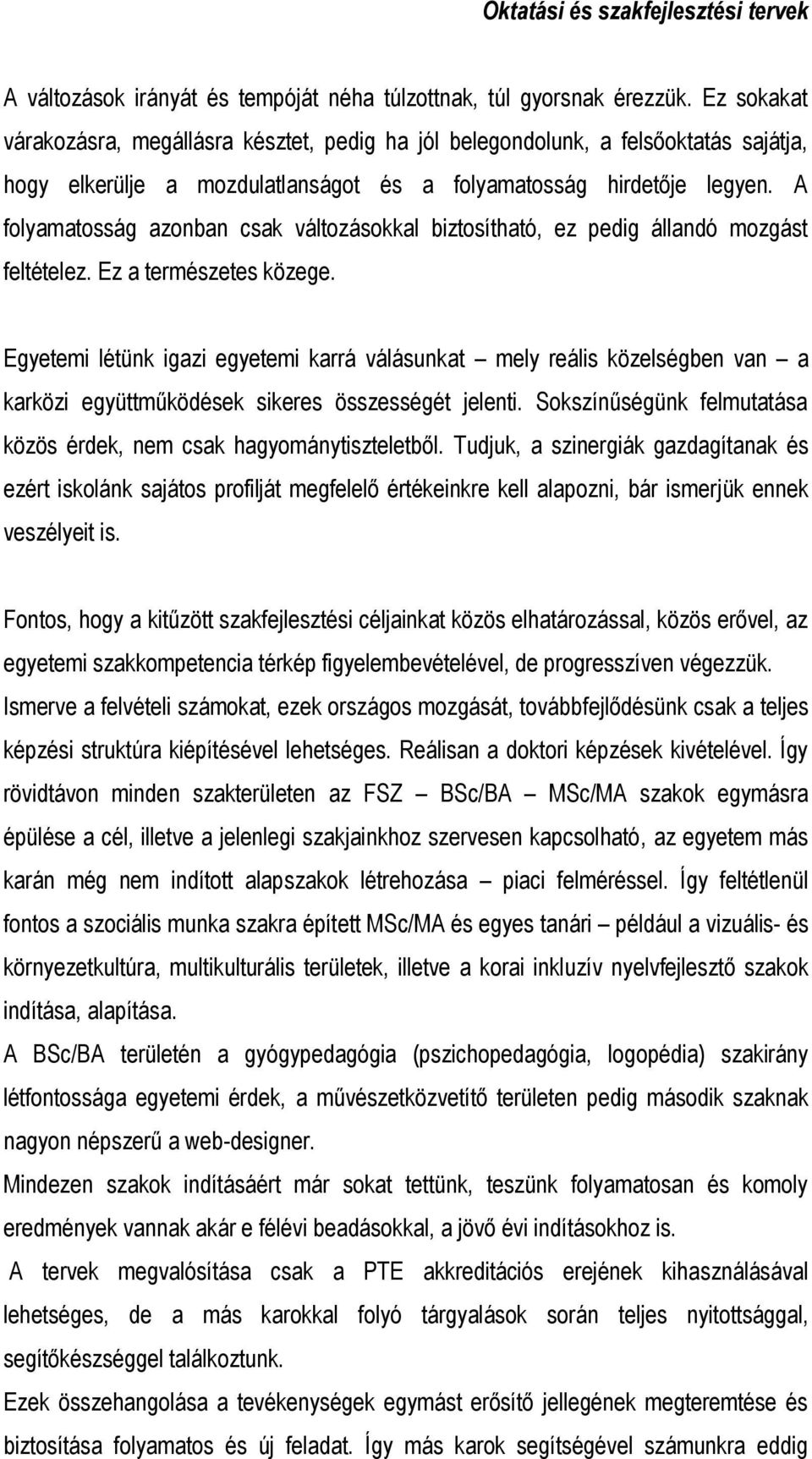A folyamatosság azonban csak változásokkal biztosítható, ez pedig állandó mozgást feltételez. Ez a természetes közege.