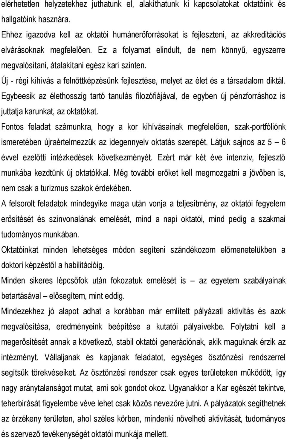 Ez a folyamat elindult, de nem könnyű, egyszerre megvalósítani, átalakítani egész kari szinten. Új - régi kihívás a felnőttképzésünk fejlesztése, melyet az élet és a társadalom diktál.