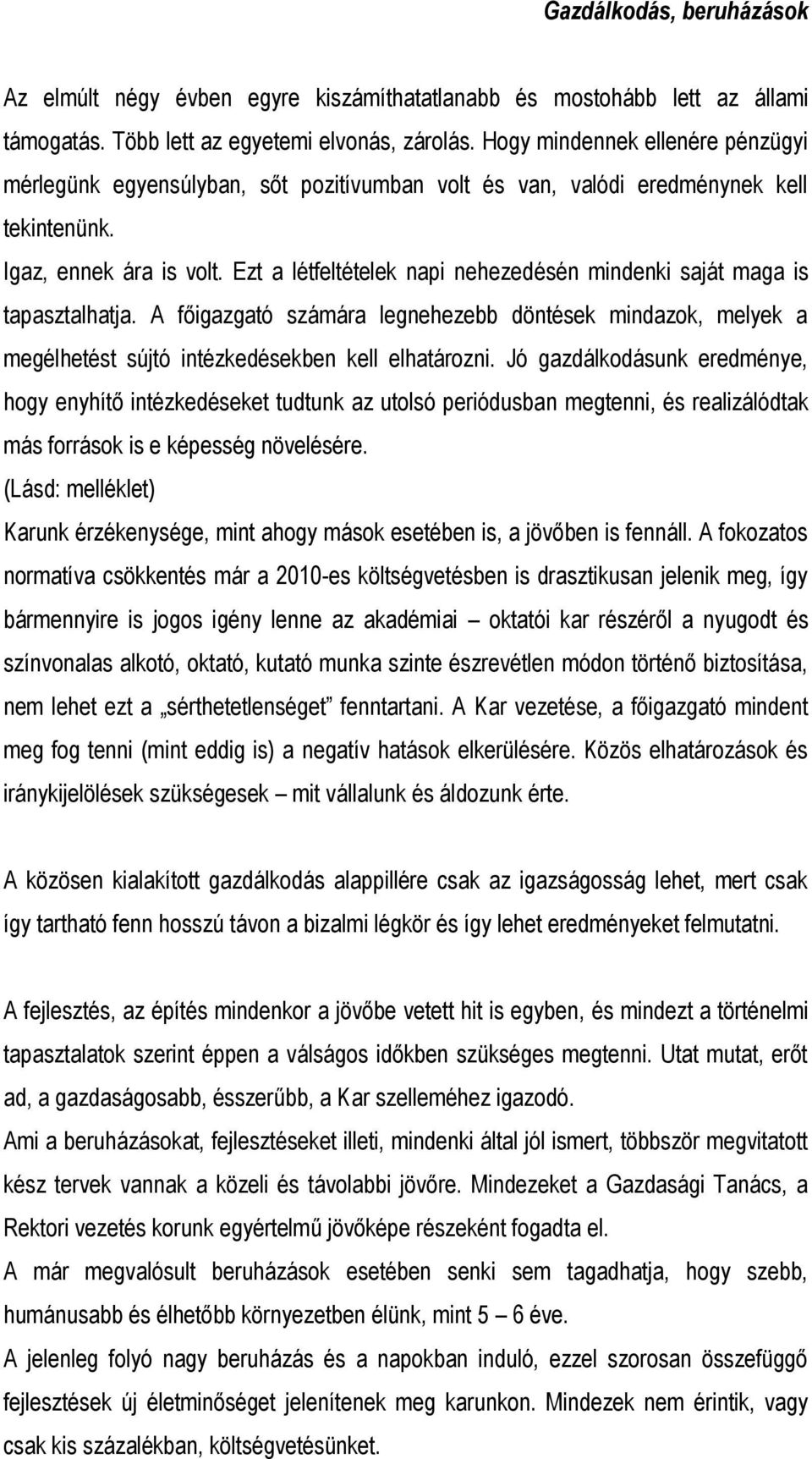 Ezt a létfeltételek napi nehezedésén mindenki saját maga is tapasztalhatja. A főigazgató számára legnehezebb döntések mindazok, melyek a megélhetést sújtó intézkedésekben kell elhatározni.