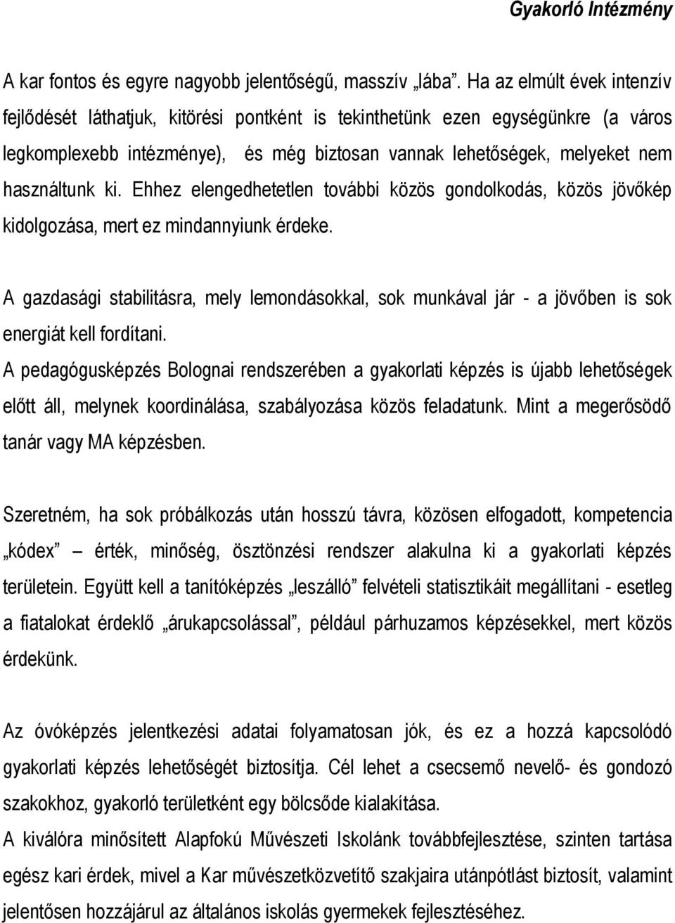 Ehhez elengedhetetlen további közös gondolkodás, közös jövőkép kidolgozása, mert ez mindannyiunk érdeke.