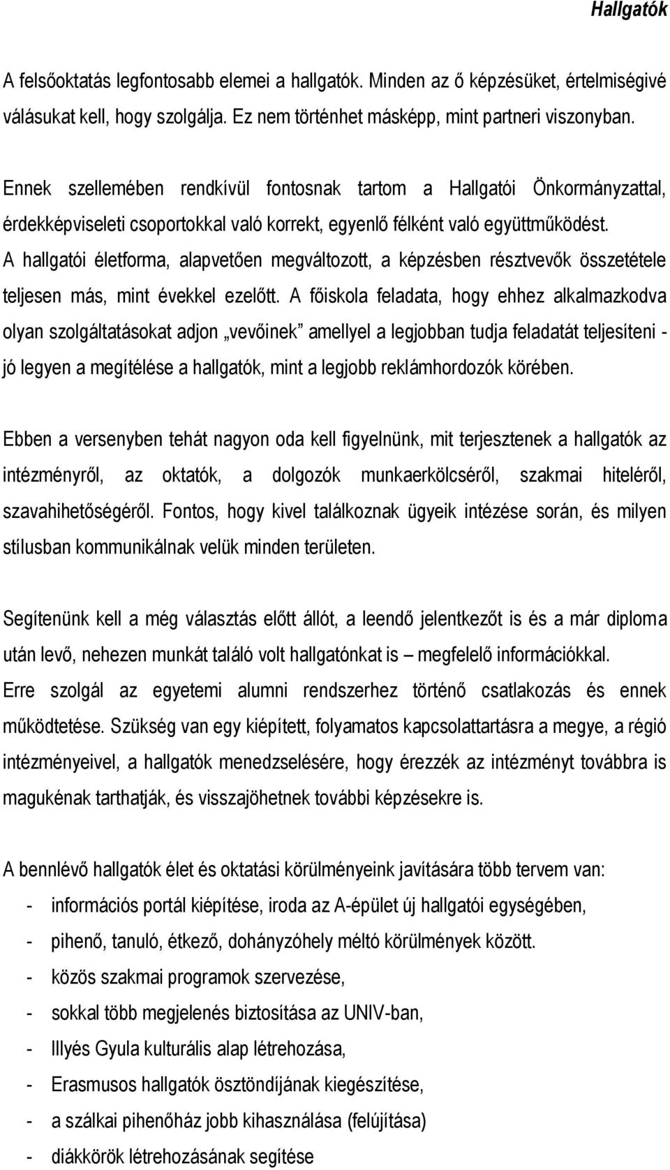 A hallgatói életforma, alapvetően megváltozott, a képzésben résztvevők összetétele teljesen más, mint évekkel ezelőtt.
