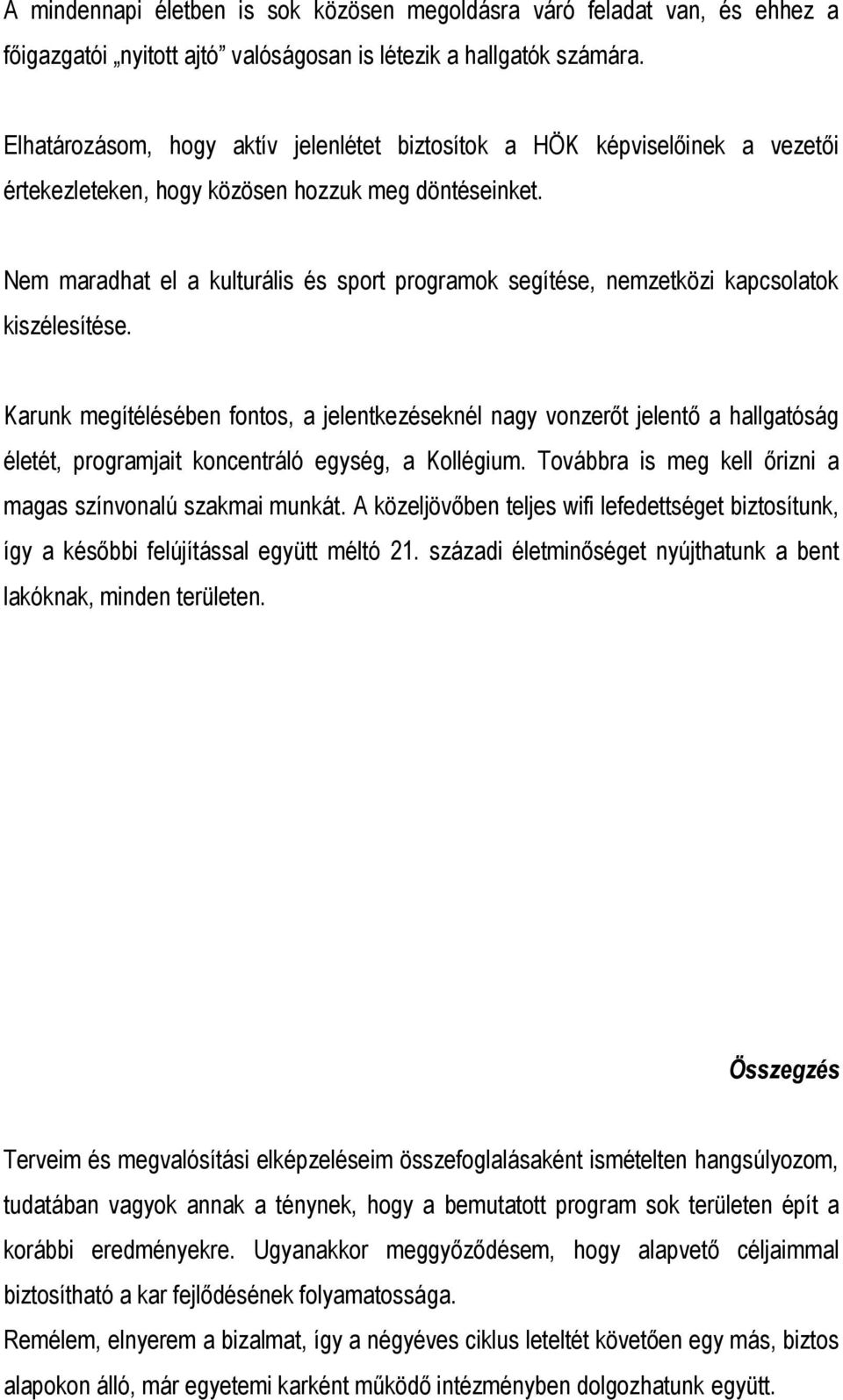 Nem maradhat el a kulturális és sport programok segítése, nemzetközi kapcsolatok kiszélesítése.