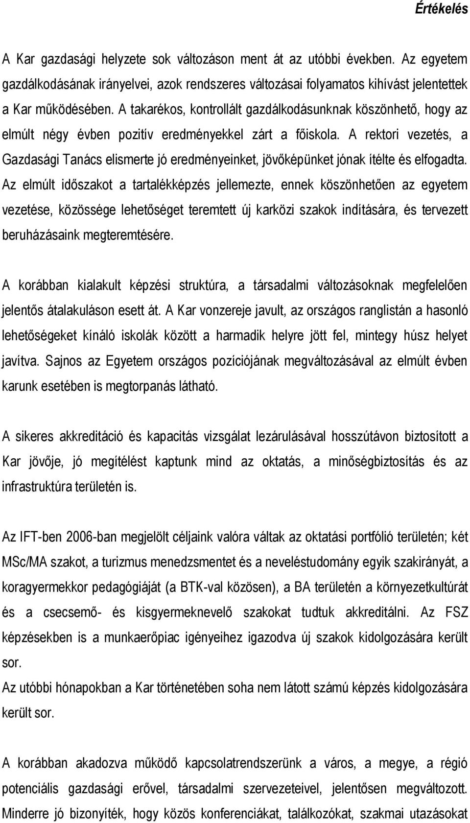 A rektori vezetés, a Gazdasági Tanács elismerte jó eredményeinket, jövőképünket jónak ítélte és elfogadta.
