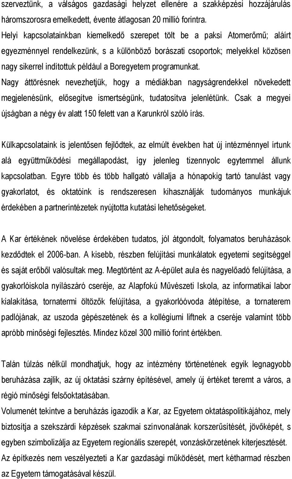 Boregyetem programunkat. Nagy áttörésnek nevezhetjük, hogy a médiákban nagyságrendekkel növekedett megjelenésünk, elősegítve ismertségünk, tudatosítva jelenlétünk.