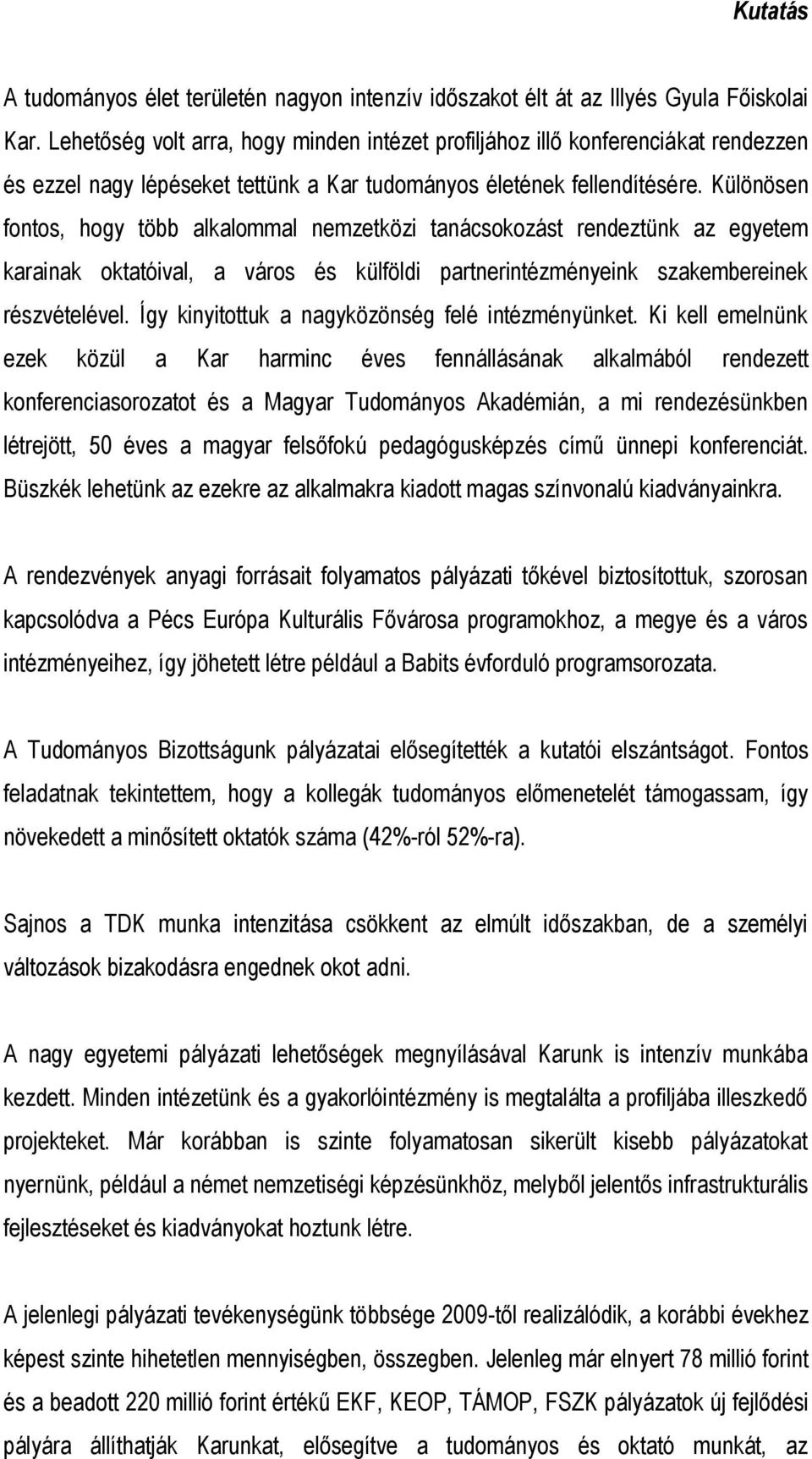 Különösen fontos, hogy több alkalommal nemzetközi tanácsokozást rendeztünk az egyetem karainak oktatóival, a város és külföldi partnerintézményeink szakembereinek részvételével.
