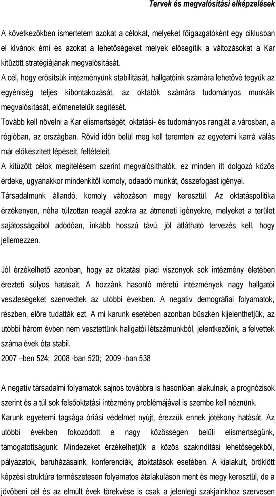 A cél, hogy erősítsük intézményünk stabilitását, hallgatóink számára lehetővé tegyük az egyéniség teljes kibontakozását, az oktatók számára tudományos munkáik megvalósítását, előmenetelük segítését.