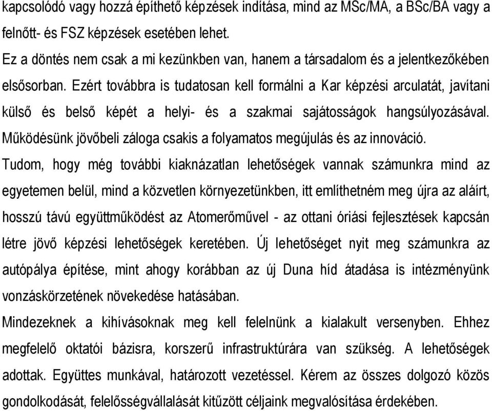 Ezért továbbra is tudatosan kell formálni a Kar képzési arculatát, javítani külső és belső képét a helyi- és a szakmai sajátosságok hangsúlyozásával.