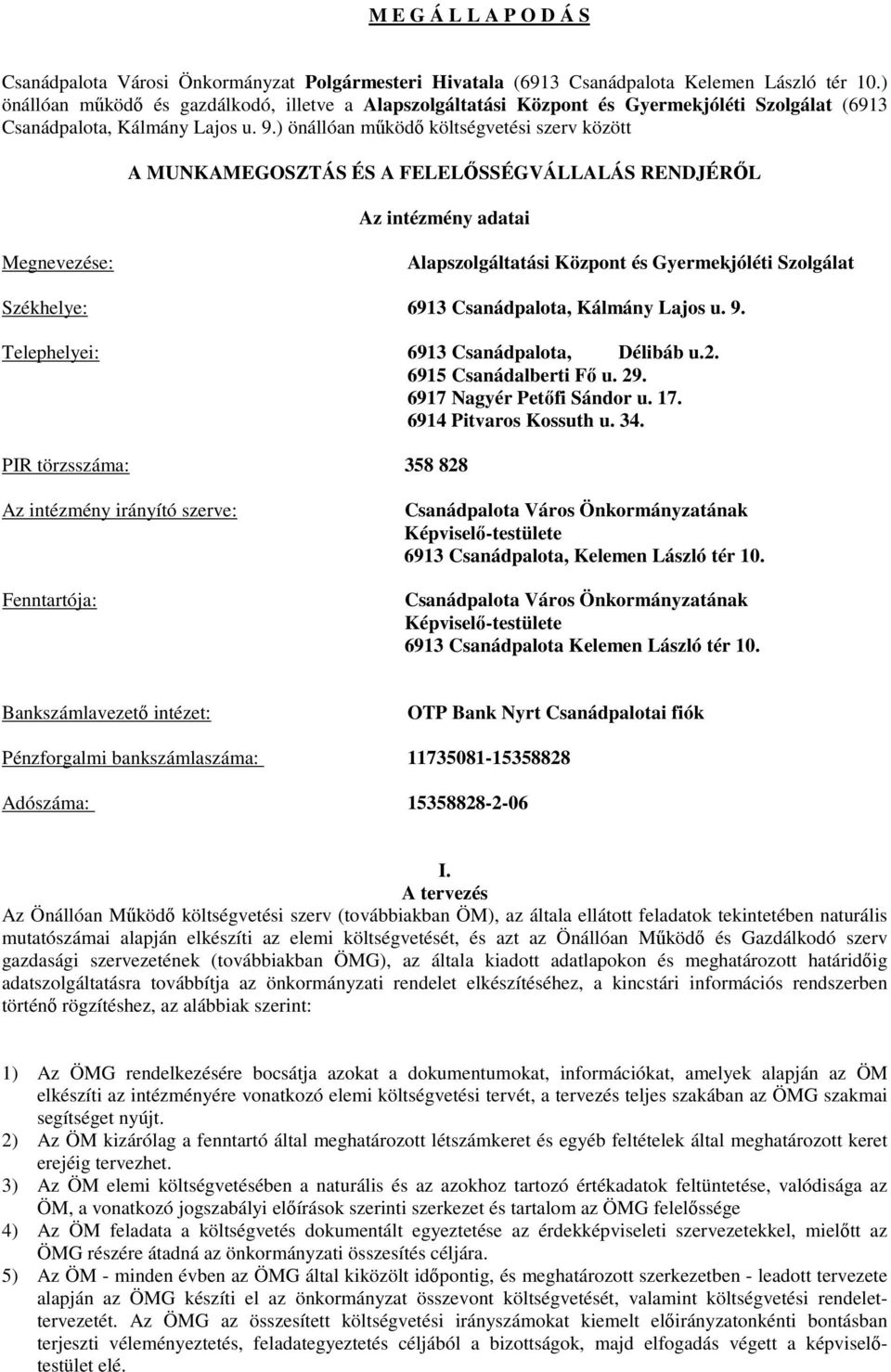 ) önállóan működő költségvetési szerv között A MUNKAMEGOSZTÁS ÉS A FELELŐSSÉGVÁLLALÁS RENDJÉRŐL Az intézmény adatai Megnevezése: Alapszolgáltatási Központ és Gyermekjóléti Szolgálat Székhelye: 6913