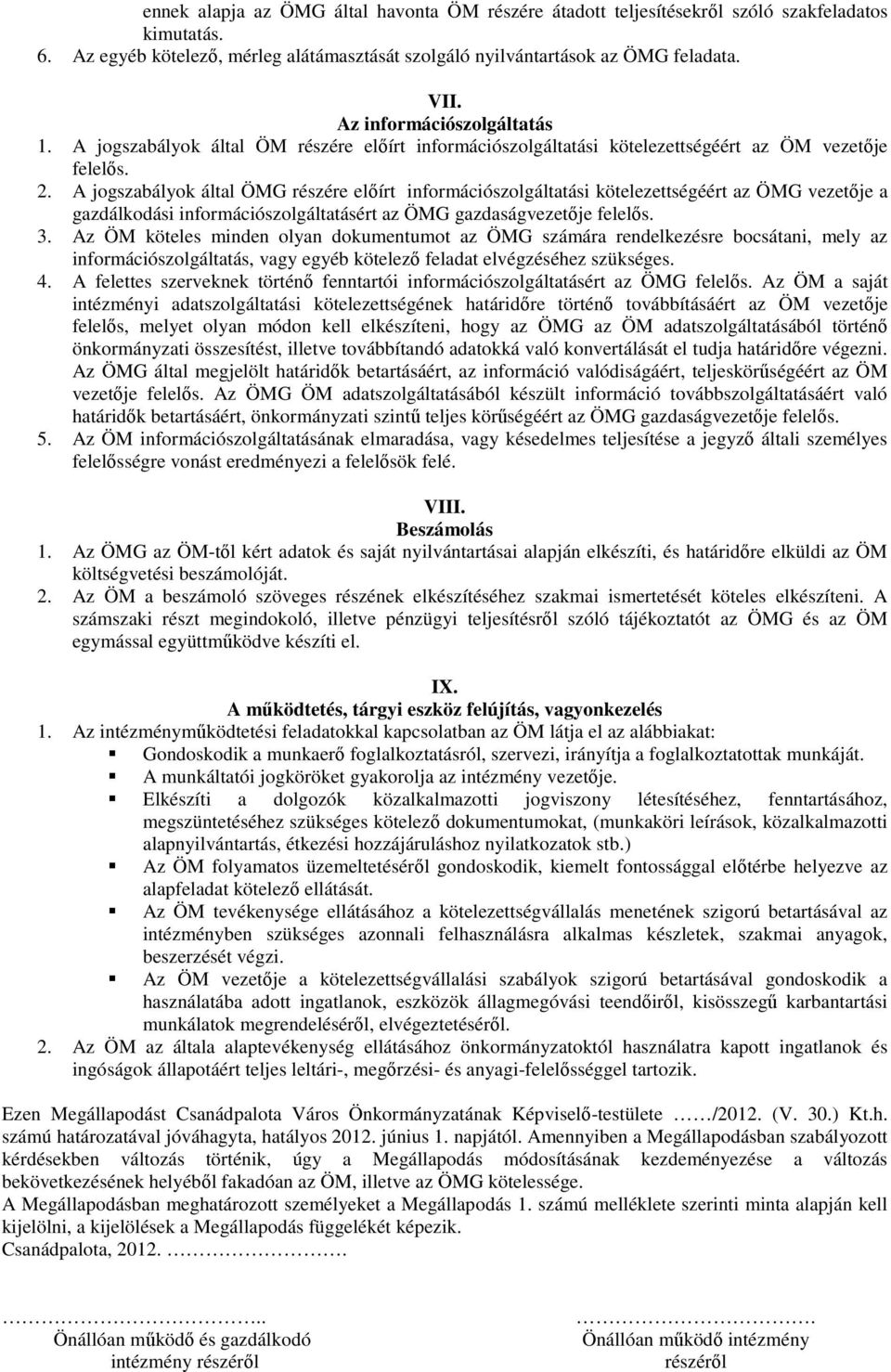 A jogszabályok által ÖMG részére előírt információszolgáltatási kötelezettségéért az ÖMG vezetője a gazdálkodási információszolgáltatásért az ÖMG gazdaságvezetője felelős. 3.