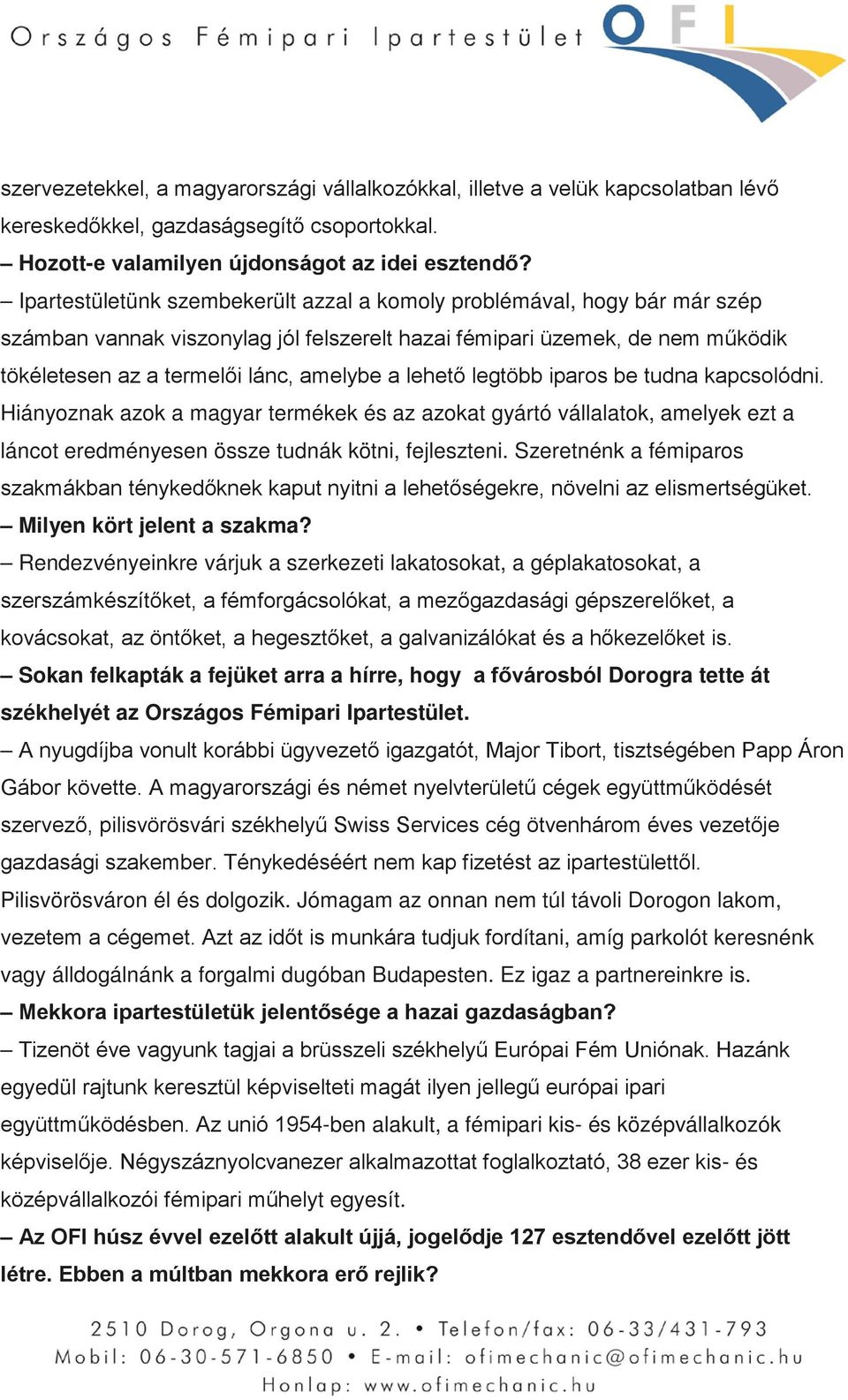 lehető legtöbb iparos be tudna kapcsolódni. Hiányoznak azok a magyar termékek és az azokat gyártó vállalatok, amelyek ezt a láncot eredményesen össze tudnák kötni, fejleszteni.