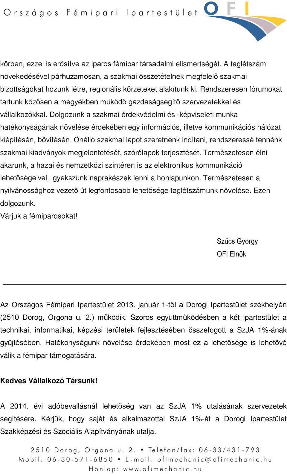 Rendszeresen fórumokat tartunk közösen a megyékben működő gazdaságsegítő szervezetekkel és vállalkozókkal.